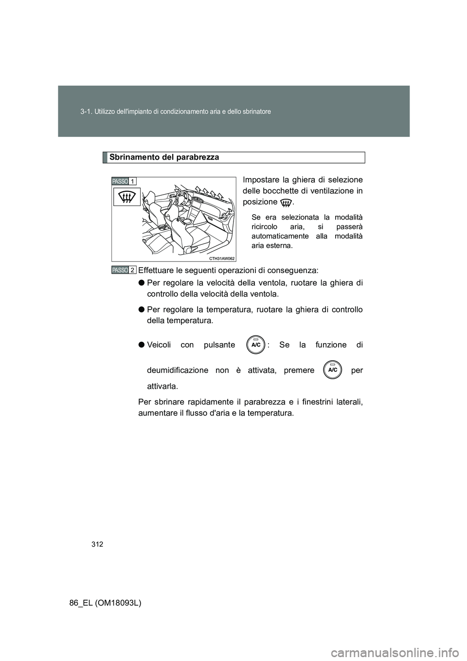 TOYOTA GT86 2018  Manuale duso (in Italian) 312 
3-1. Utilizzo dellimpianto di condizionamento aria e dello sbrinatore
86_EL (OM18093L)
Sbrinamento del parabrezza 
Impostare la ghiera di selezione 
delle bocchette di ventilazione in
posizione 