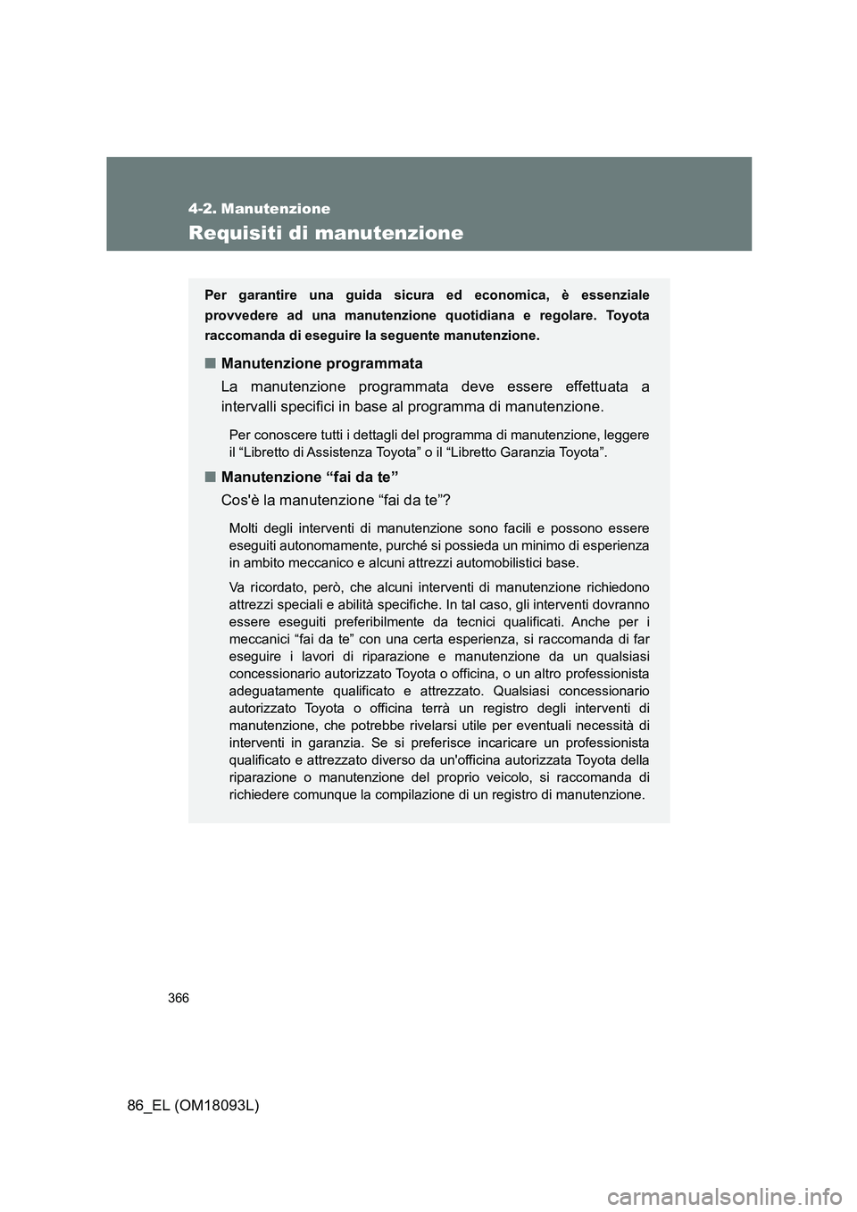 TOYOTA GT86 2018 Manuale duso (in Italian) 366
86_EL (OM18093L)
4-2. Manutenzione
Requisiti di manutenzione
Per garantire una guida sicura ed economica, è essenziale
provvedere ad una manutenzione quotidiana e regolare. Toyota
raccomanda di TOYOTA GT86 2018 Manuale duso (in Italian) 366
86_EL (OM18093L)
4-2. Manutenzione
Requisiti di manutenzione
Per garantire una guida sicura ed economica, è essenziale
provvedere ad una manutenzione quotidiana e regolare. Toyota
raccomanda di
