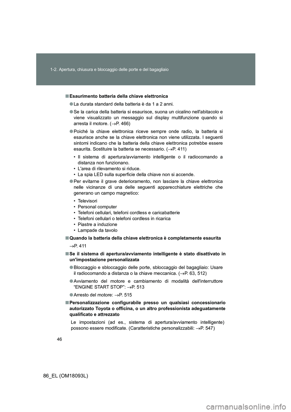 TOYOTA GT86 2018 Manuale duso (in Italian) 46
1-2. Apertura, chiusura e bloccaggio delle porte e del bagagliaio
86_EL (OM18093L)
■ Esaurimento batteria della chiave elettronica
● La durata standard della batteria è da 1 a 2 anni.
● S TOYOTA GT86 2018 Manuale duso (in Italian) 46
1-2. Apertura, chiusura e bloccaggio delle porte e del bagagliaio
86_EL (OM18093L)
■ Esaurimento batteria della chiave elettronica
● La durata standard della batteria è da 1 a 2 anni.
● S