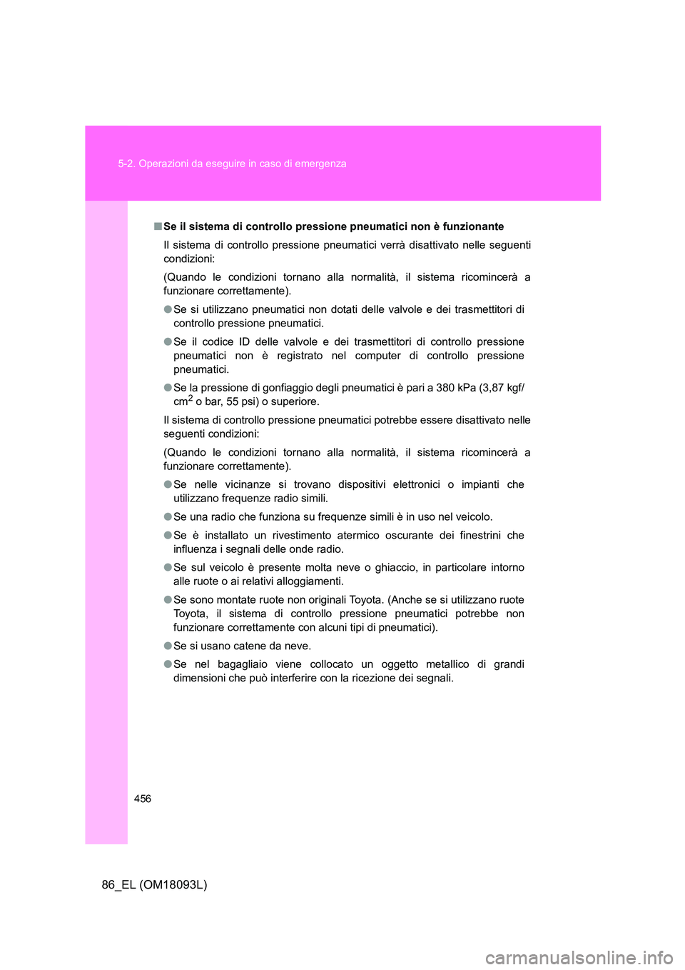 TOYOTA GT86 2018  Manuale duso (in Italian) 456 
5-2. Operazioni da eseguire in caso di emergenza
86_EL (OM18093L)
■ Se il sistema di controllo pressione pneumatici non è funzionante 
Il sistema di controllo pressione pneumatici verrà disat