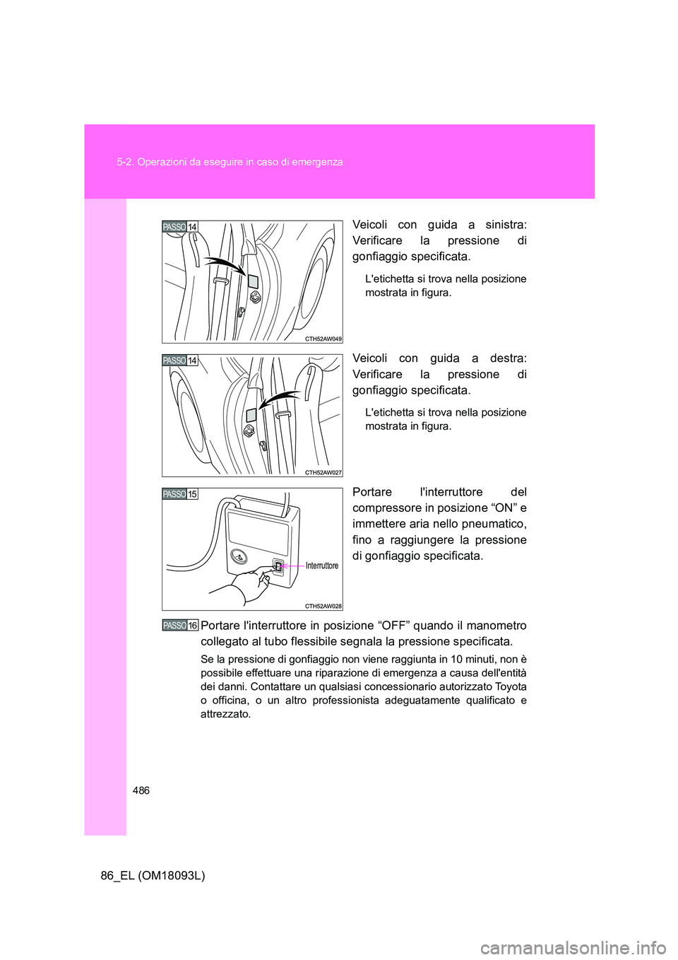 TOYOTA GT86 2018 Manuale duso (in Italian) 486
5-2. Operazioni da eseguire in caso di emergenza
86_EL (OM18093L)
Veicoli con guida a sinistra:
Verificare la pressione di
gonfiaggio specificata.
Letichetta si trova nella posizione
mostrat TOYOTA GT86 2018 Manuale duso (in Italian) 486
5-2. Operazioni da eseguire in caso di emergenza
86_EL (OM18093L)
Veicoli con guida a sinistra:
Verificare la pressione di
gonfiaggio specificata.
Letichetta si trova nella posizione
mostrat