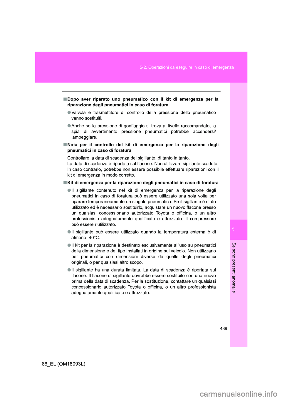 TOYOTA GT86 2018 Manuale duso (in Italian) 5
489
5-2. Operazioni da eseguire in caso di emergenza
Se sono presenti anomalie
86_EL (OM18093L)
■ Dopo aver riparato uno pneumatico con il kit di emergenza per la
riparazione degli pneumatici in TOYOTA GT86 2018 Manuale duso (in Italian) 5
489
5-2. Operazioni da eseguire in caso di emergenza
Se sono presenti anomalie
86_EL (OM18093L)
■ Dopo aver riparato uno pneumatico con il kit di emergenza per la
riparazione degli pneumatici in