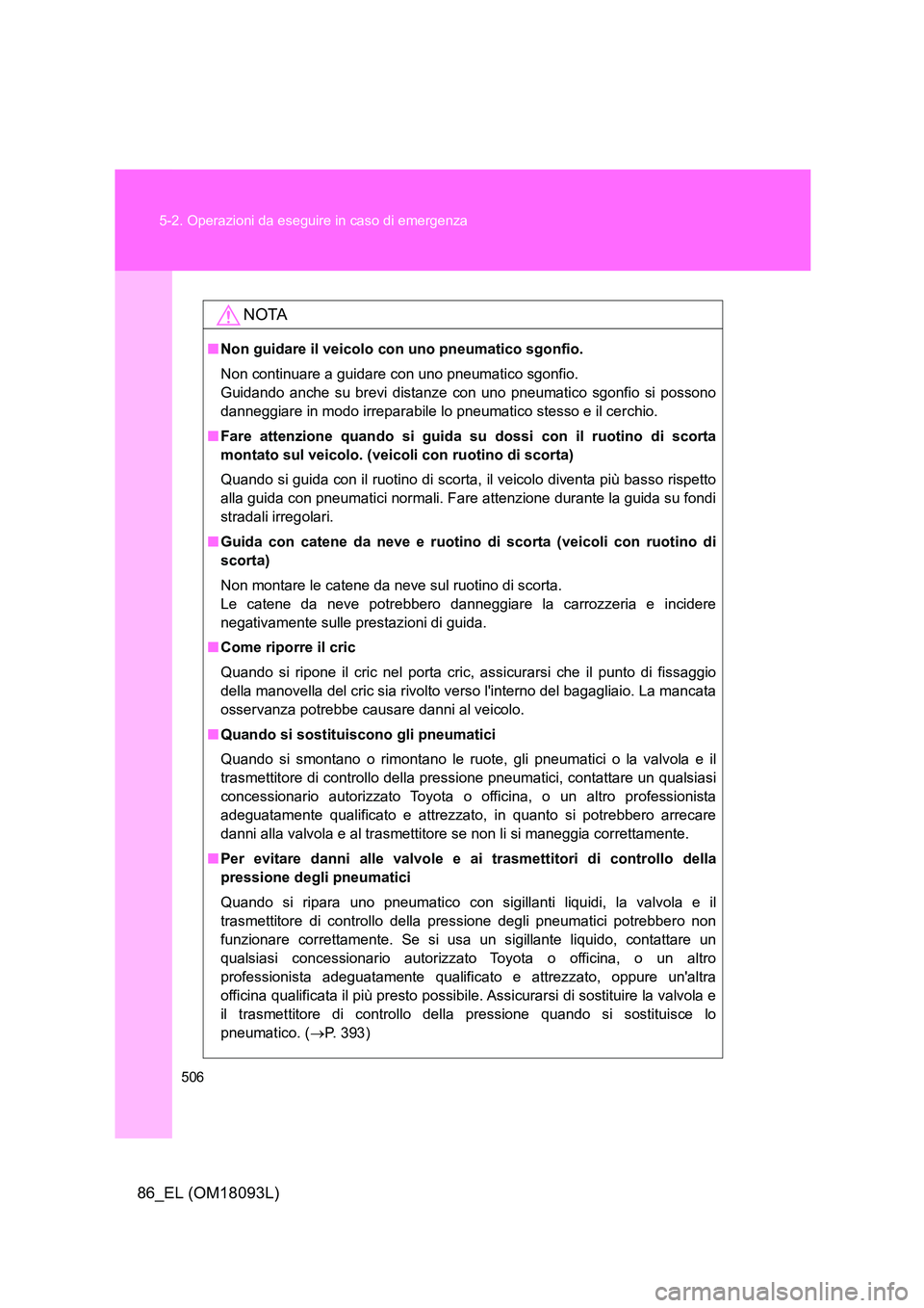 TOYOTA GT86 2018 Manuale duso (in Italian) 506
5-2. Operazioni da eseguire in caso di emergenza
86_EL (OM18093L)
NOTA
■ Non guidare il veicolo con uno pneumatico sgonfio.
Non continuare a guidare con uno pneumatico sgonfio.
Guidando anch TOYOTA GT86 2018 Manuale duso (in Italian) 506
5-2. Operazioni da eseguire in caso di emergenza
86_EL (OM18093L)
NOTA
■ Non guidare il veicolo con uno pneumatico sgonfio.
Non continuare a guidare con uno pneumatico sgonfio.
Guidando anch