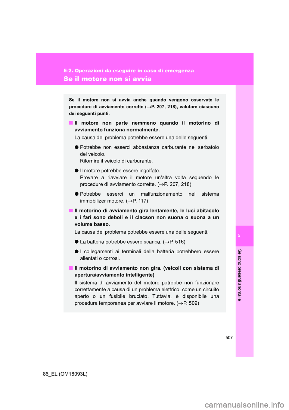 TOYOTA GT86 2018 Manuale duso (in Italian) 5
507
5-2. Operazioni da eseguire in caso di emergenza
Se sono presenti anomalie
86_EL (OM18093L)
Se il motore non si avvia
Se il motore non si avvia anche quando vengono osservate le
procedure di av TOYOTA GT86 2018 Manuale duso (in Italian) 5
507
5-2. Operazioni da eseguire in caso di emergenza
Se sono presenti anomalie
86_EL (OM18093L)
Se il motore non si avvia
Se il motore non si avvia anche quando vengono osservate le
procedure di av
