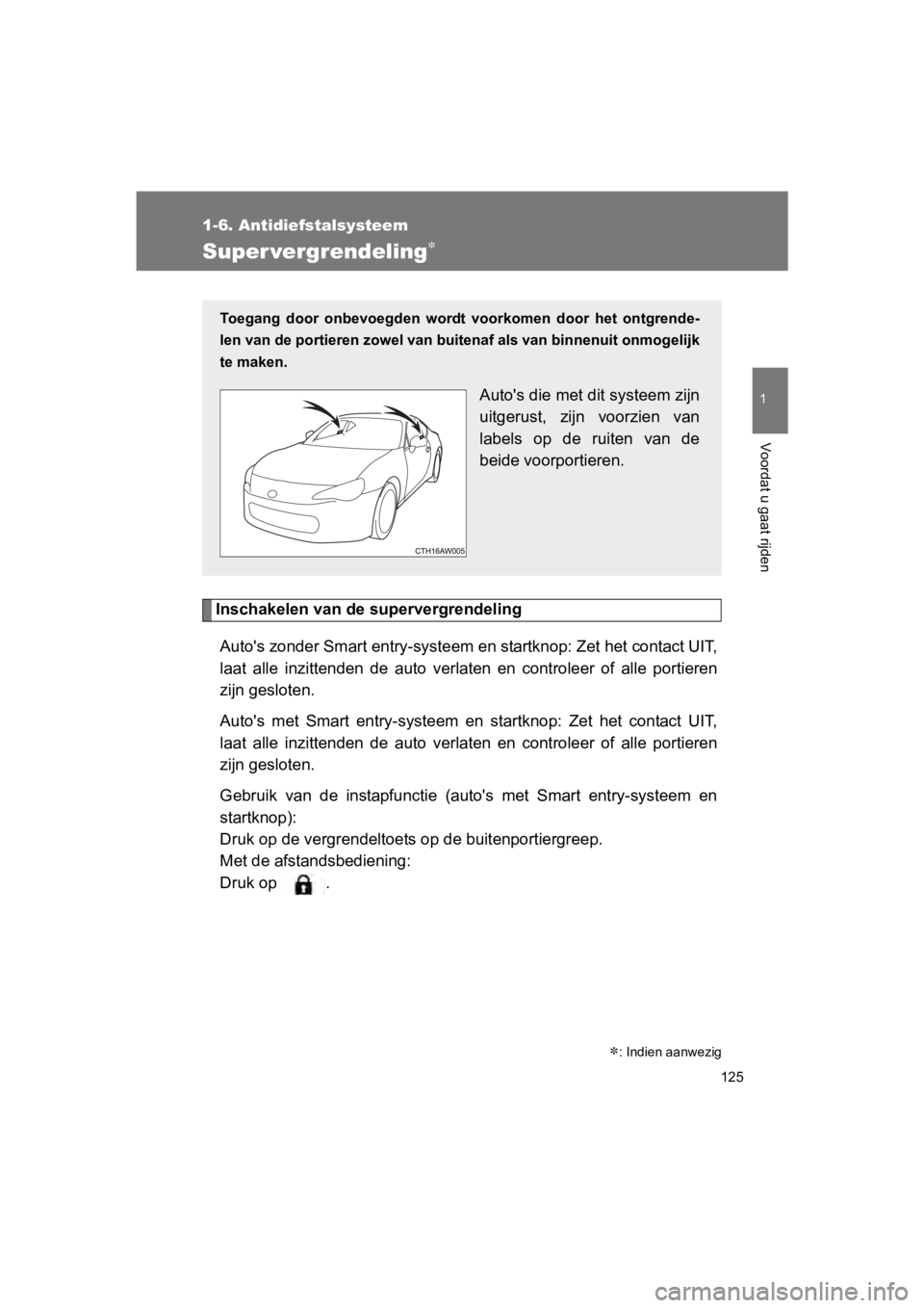 TOYOTA GT86 2018  Instructieboekje (in Dutch) 125
1
1-6. Antidiefstalsysteem
Voordat u gaat rijden
86_EE (OM18089E)
Super vergrendeling
Inschakelen van de supervergrendelingAuto's zonder Smart entry-systeem  en startknop: Zet het contact U