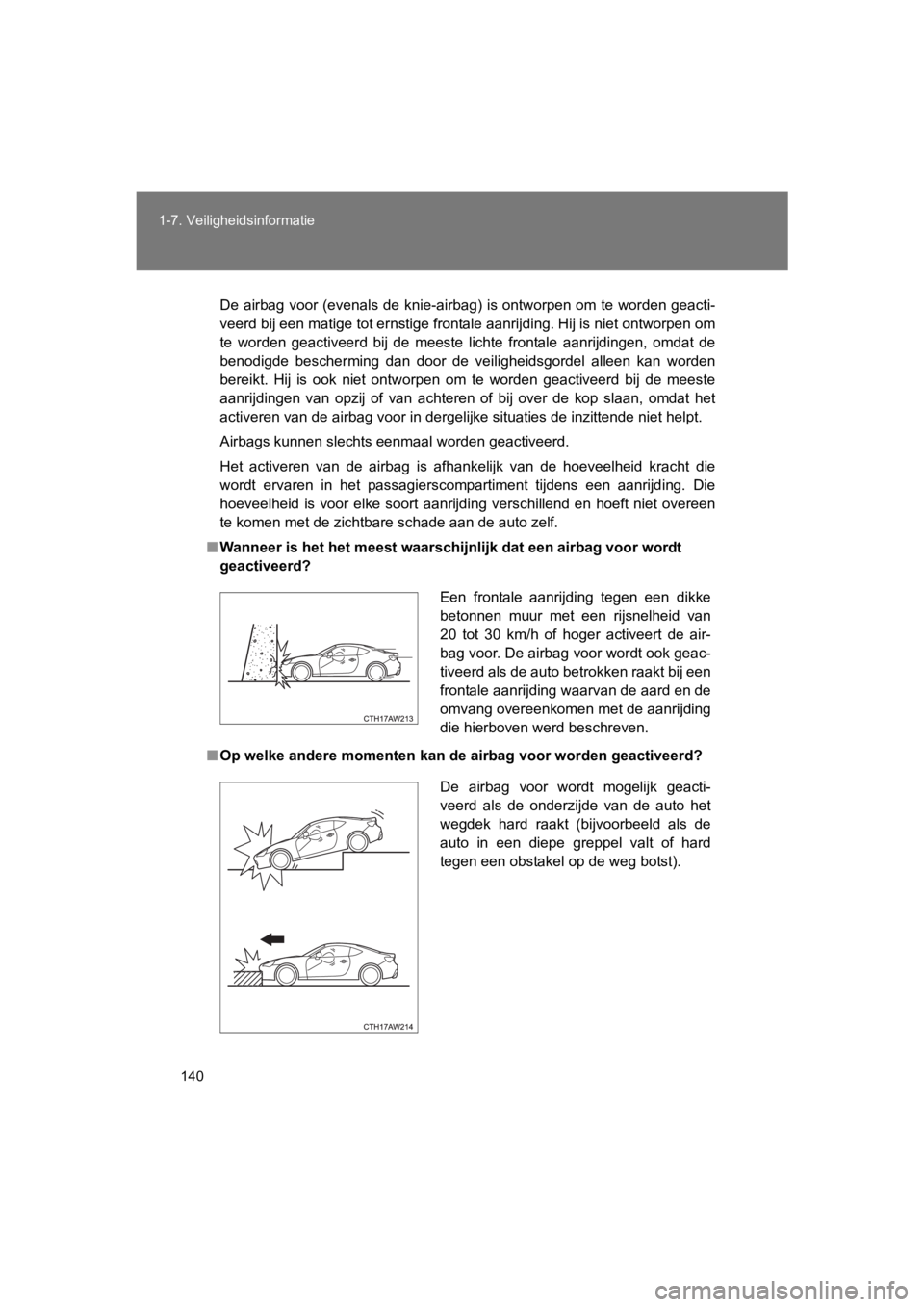 TOYOTA GT86 2018 Instructieboekje (in Dutch) 140
1-7. Veiligheidsinformatie
86_EE (OM18089E)
De airbag voor (evenals de knie-airbag) is ontworpen om te word
en geacti-
veerd bij een matige tot ernstige frontale aanrijding. Hij is n iet ontworp TOYOTA GT86 2018 Instructieboekje (in Dutch) 140
1-7. Veiligheidsinformatie
86_EE (OM18089E)
De airbag voor (evenals de knie-airbag) is ontworpen om te word
en geacti-
veerd bij een matige tot ernstige frontale aanrijding. Hij is n iet ontworp