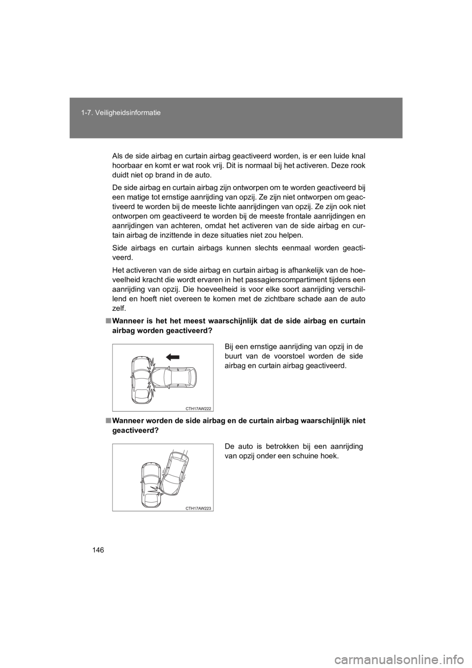 TOYOTA GT86 2018 Instructieboekje (in Dutch) 146
1-7. Veiligheidsinformatie
86_EE (OM18089E)
Als de side airbag en curtain airbag geactiveerd worden, is er een luide knal
hoorbaar en komt er wat rook vrij. Dit is normaal bij het activ
eren. Deze TOYOTA GT86 2018 Instructieboekje (in Dutch) 146
1-7. Veiligheidsinformatie
86_EE (OM18089E)
Als de side airbag en curtain airbag geactiveerd worden, is er een luide knal
hoorbaar en komt er wat rook vrij. Dit is normaal bij het activ
eren. Deze