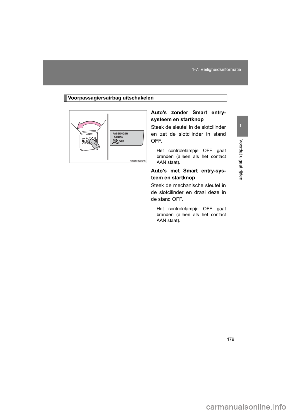 TOYOTA GT86 2018 Instructieboekje (in Dutch) 179
1-7. Veiligheidsinformatie
1
Voordat u gaat rijden
86_EE (OM18089E)
Voorpassagiersairbag uitschakelen
Auto's zonder Smart entry-
systeem en startknop
Steek de sleutel in de slotcilinder
en TOYOTA GT86 2018 Instructieboekje (in Dutch) 179
1-7. Veiligheidsinformatie
1
Voordat u gaat rijden
86_EE (OM18089E)
Voorpassagiersairbag uitschakelen
Auto's zonder Smart entry-
systeem en startknop
Steek de sleutel in de slotcilinder
en