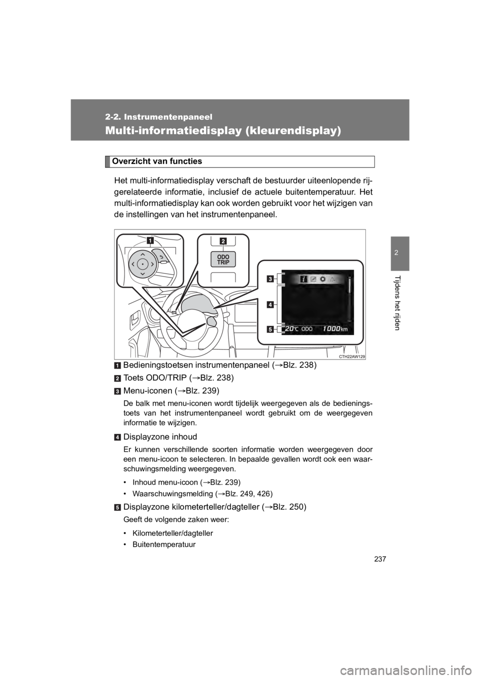 TOYOTA GT86 2018  Instructieboekje (in Dutch) 237
2-2. Instrumentenpaneel
2
Tijdens het rijden
86_EE (OM18089E)
Multi-infor matiedisplay (kleurendisplay)
Overzicht van functiesHet multi-informatiedisplay versc haft de bestuurder uiteenlopende rij