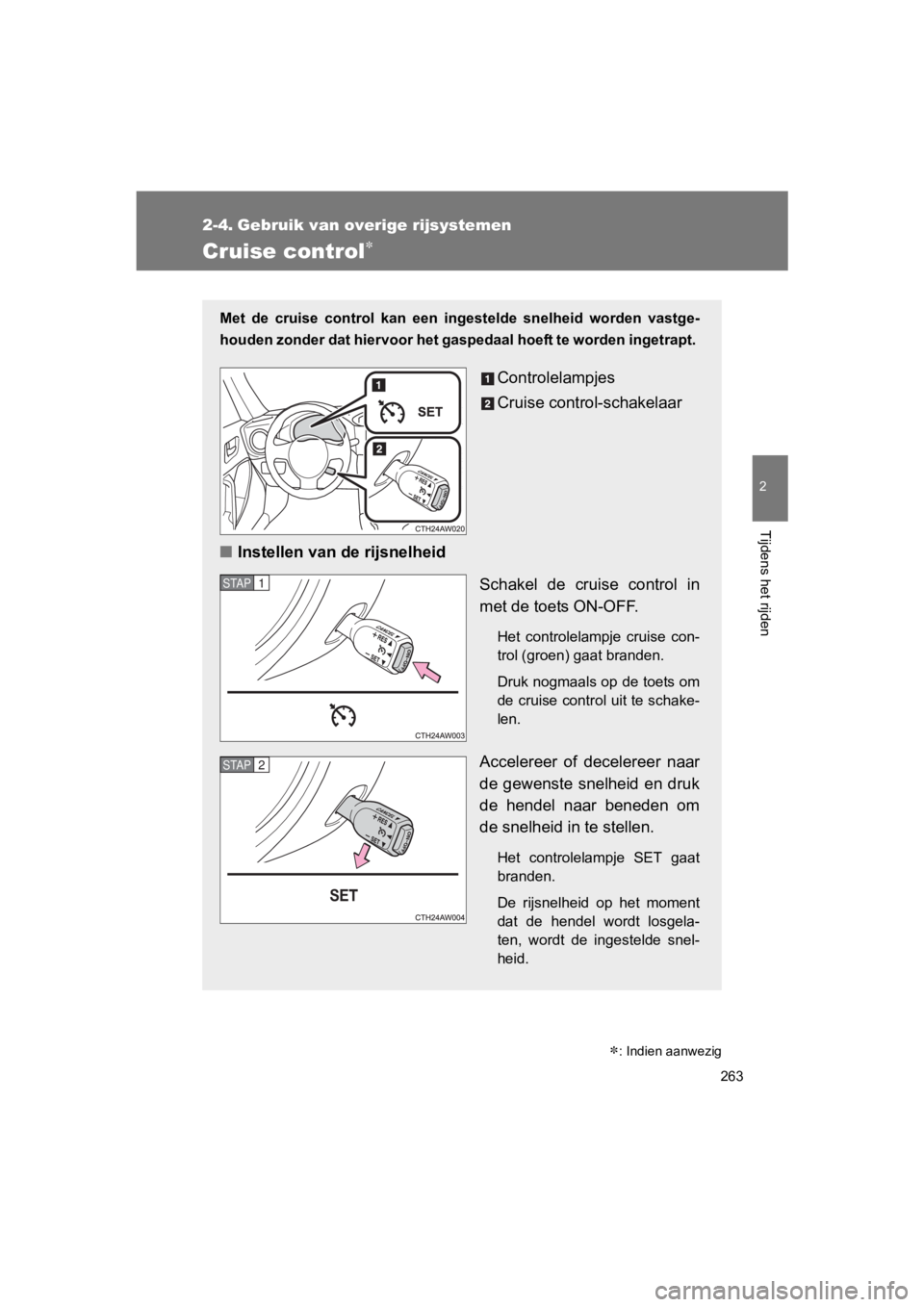 TOYOTA GT86 2018  Instructieboekje (in Dutch) 263
2
Tijdens het rijden
86_EE (OM18089E)
2-4. Gebruik van overige rijsystemen
Cruise control
Met  de  cruise  control  kan  een  ingestelde  snelheid  worden  vastge -
houden zonder dat hiervoor h