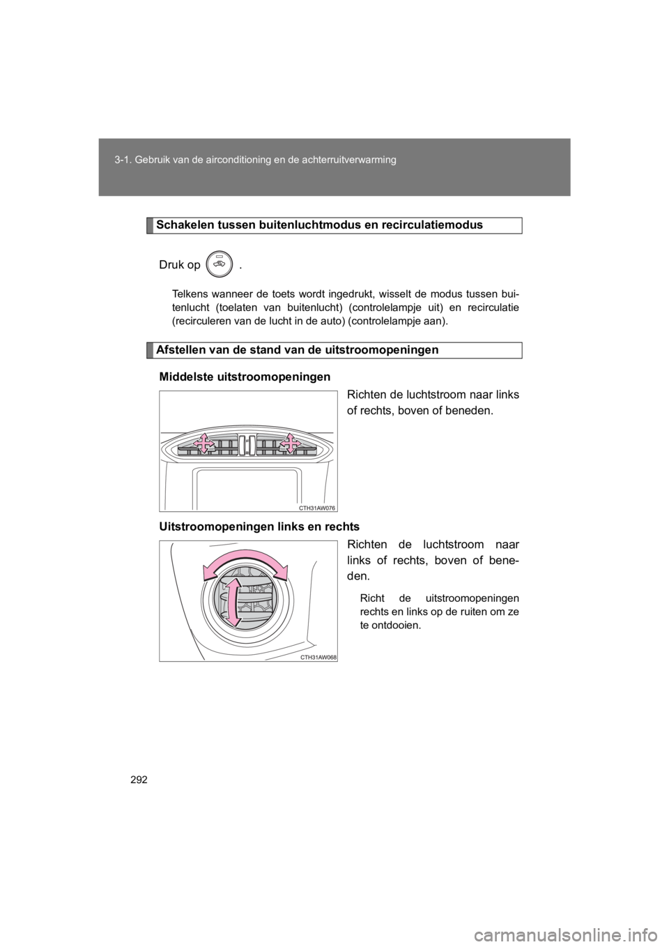 TOYOTA GT86 2018 Instructieboekje (in Dutch) 292
3-1. Gebruik van de airconditioning en de achterruitverwarming
86_EE (OM18089E)
Schakelen tussen buitenlucht
modus en recirculatiemodus
Druk op .
Telkens wanneer de toets wordt ingedrukt, TOYOTA GT86 2018 Instructieboekje (in Dutch) 292
3-1. Gebruik van de airconditioning en de achterruitverwarming
86_EE (OM18089E)
Schakelen tussen buitenlucht
modus en recirculatiemodus
Druk op .
Telkens wanneer de toets wordt ingedrukt,