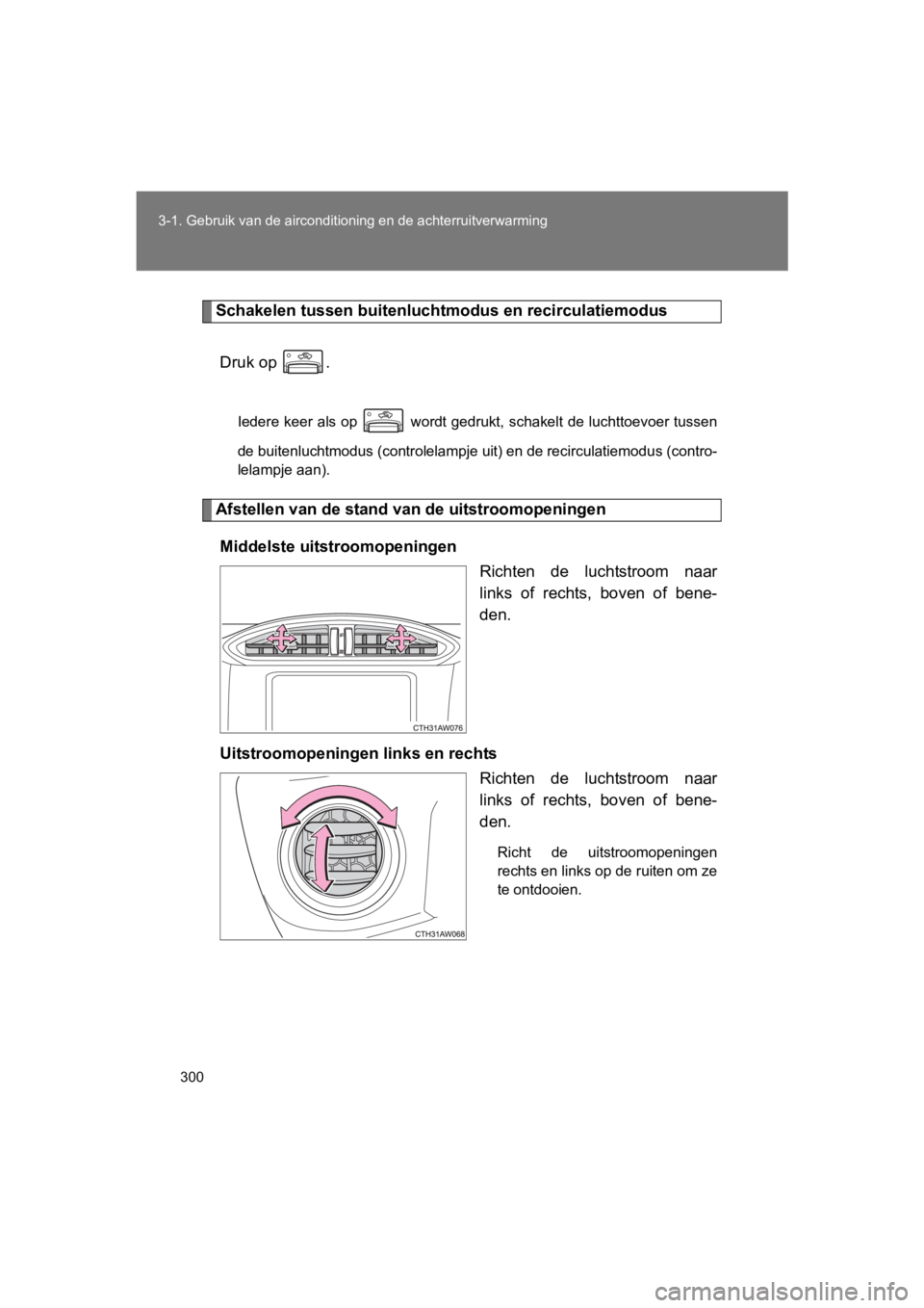 TOYOTA GT86 2018 Instructieboekje (in Dutch) 300
3-1. Gebruik van de airconditioning en de achterruitverwarming
86_EE (OM18089E)
Schakelen tussen buitenlucht
modus en recirculatiemodus
Druk op .
Iedere keer als op wordt gedrukt, schakelt de l TOYOTA GT86 2018 Instructieboekje (in Dutch) 300
3-1. Gebruik van de airconditioning en de achterruitverwarming
86_EE (OM18089E)
Schakelen tussen buitenlucht
modus en recirculatiemodus
Druk op .
Iedere keer als op wordt gedrukt, schakelt de l