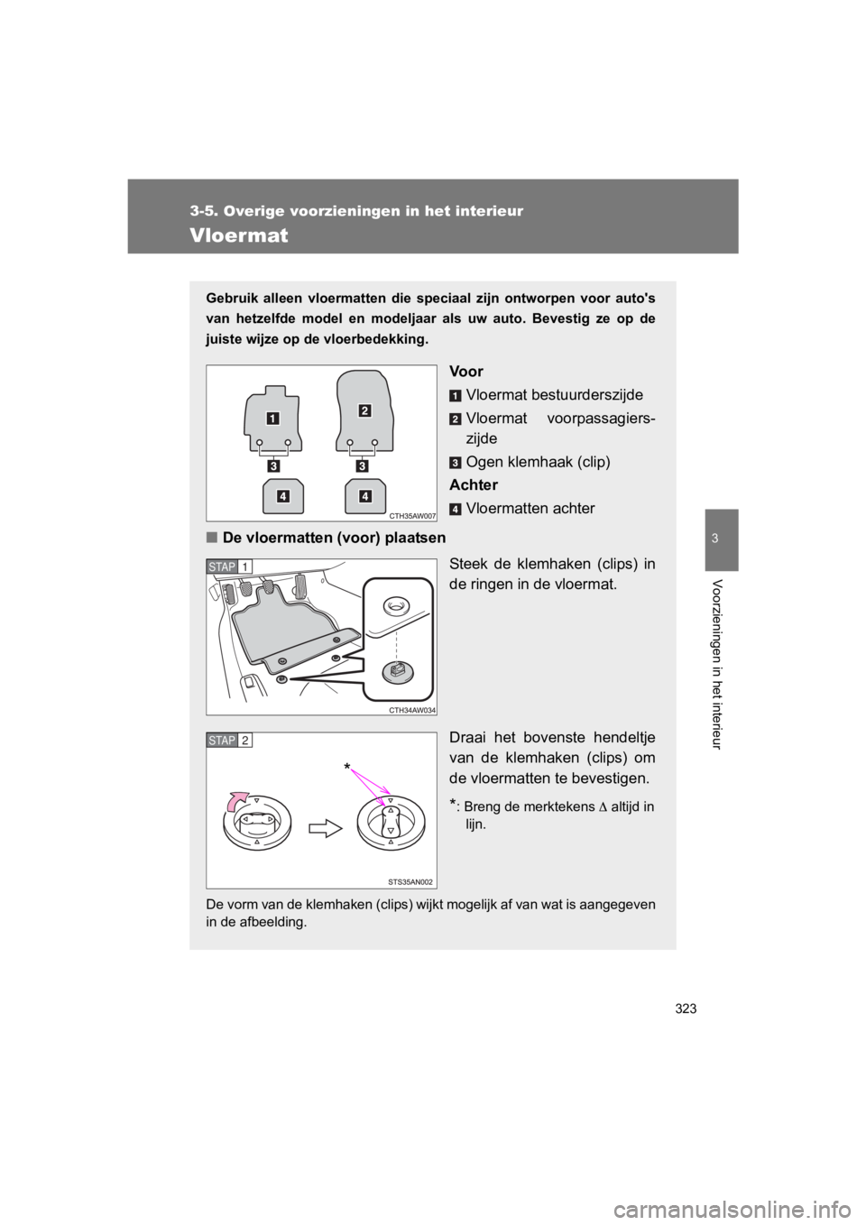 TOYOTA GT86 2018 Instructieboekje (in Dutch) 323
3-5. Overige voorzieningen in het interieur
3
Voorzieningen in het interieur
86_EE (OM18089E)
Vloermat
Gebruik alleen vloermatten die speciaal zijn ontworpen voor auto's
van hetzelfde TOYOTA GT86 2018 Instructieboekje (in Dutch) 323
3-5. Overige voorzieningen in het interieur
3
Voorzieningen in het interieur
86_EE (OM18089E)
Vloermat
Gebruik alleen vloermatten die speciaal zijn ontworpen voor auto's
van hetzelfde