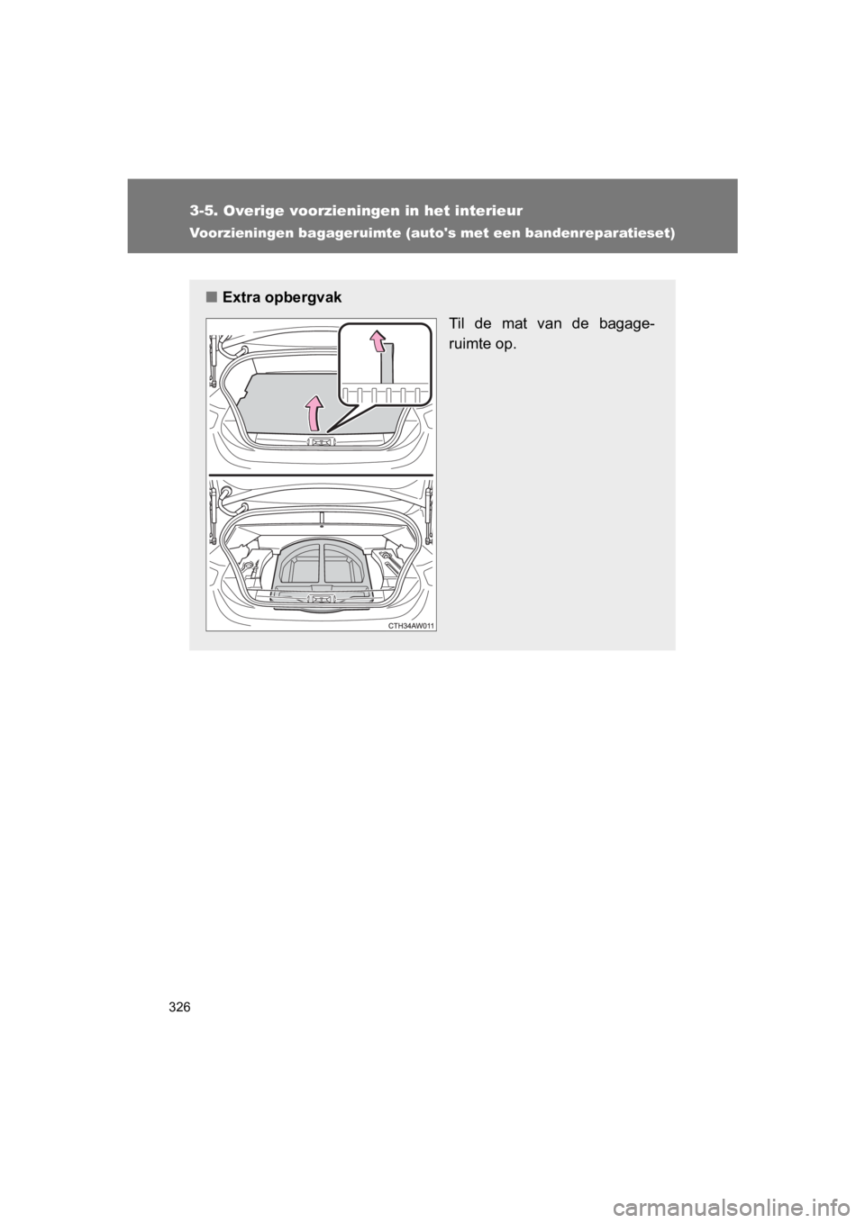 TOYOTA GT86 2018 Instructieboekje (in Dutch) 326
3-5. Overige voorzieningen in het interieur
86_EE (OM18089E)
Voorzieningen bagageruimte (autos met een bandenreparatieset)
■Extra opbergvak
Til de mat van de bagage-
ruimte op.
86_OM_Europ TOYOTA GT86 2018 Instructieboekje (in Dutch) 326
3-5. Overige voorzieningen in het interieur
86_EE (OM18089E)
Voorzieningen bagageruimte (autos met een bandenreparatieset)
■Extra opbergvak
Til de mat van de bagage-
ruimte op.
86_OM_Europ