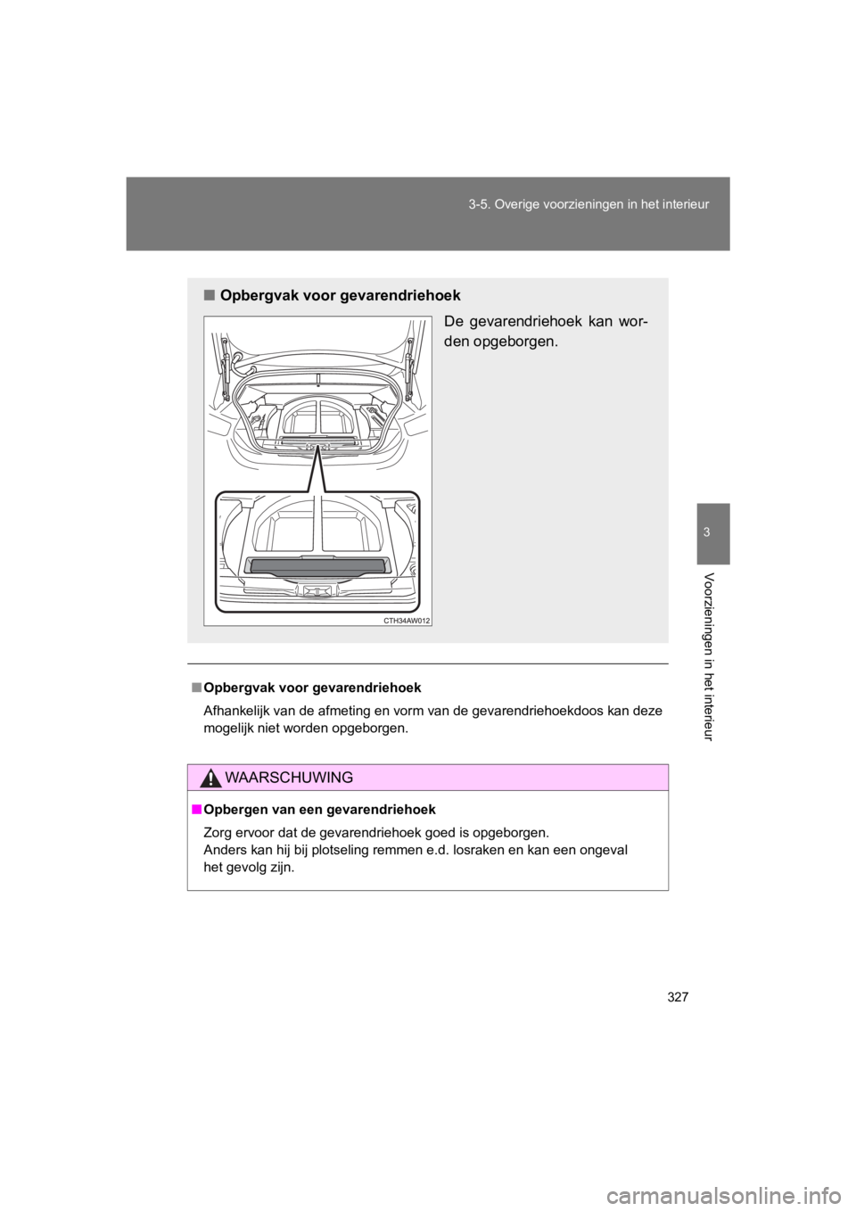TOYOTA GT86 2018 Instructieboekje (in Dutch) 327
3-5. Overige voorzieningen in het interieur
3
Voorzieningen in het interieur
86_EE (OM18089E)
■
Opbergvak voor gevarendriehoek
Afhankelijk van de afmeting en vorm van de gevarendriehoekdoos kan TOYOTA GT86 2018 Instructieboekje (in Dutch) 327
3-5. Overige voorzieningen in het interieur
3
Voorzieningen in het interieur
86_EE (OM18089E)
■
Opbergvak voor gevarendriehoek
Afhankelijk van de afmeting en vorm van de gevarendriehoekdoos kan