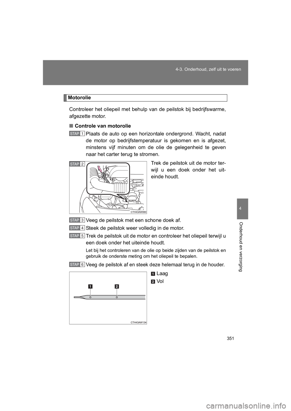 TOYOTA GT86 2018 Instructieboekje (in Dutch) 351
4-3. Onderhoud, ze
lf uit te voeren
4
Onderhoud en verzorging
86_EE (OM18089E)
Motorolie
Controleer het oliepeil met behulp van de peilstok bij bedrijfs warme,
afgezette motor.
■ Contro TOYOTA GT86 2018 Instructieboekje (in Dutch) 351
4-3. Onderhoud, ze
lf uit te voeren
4
Onderhoud en verzorging
86_EE (OM18089E)
Motorolie
Controleer het oliepeil met behulp van de peilstok bij bedrijfs warme,
afgezette motor.
■ Contro