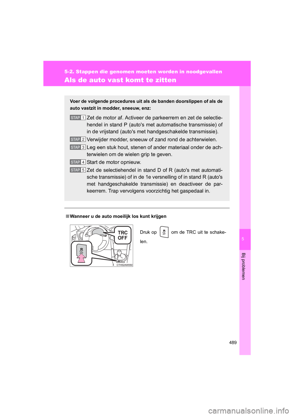 TOYOTA GT86 2018 Instructieboekje (in Dutch) 5
489
5-2. Stappen die genomen moeten worden in noodgevallen
Bij problemen
86_EE (OM18089E)
Als de auto vast komt te zitten
■Wanneer u de auto moeilijk los kunt krijgen
Voer de volgende procedures u TOYOTA GT86 2018 Instructieboekje (in Dutch) 5
489
5-2. Stappen die genomen moeten worden in noodgevallen
Bij problemen
86_EE (OM18089E)
Als de auto vast komt te zitten
■Wanneer u de auto moeilijk los kunt krijgen
Voer de volgende procedures u