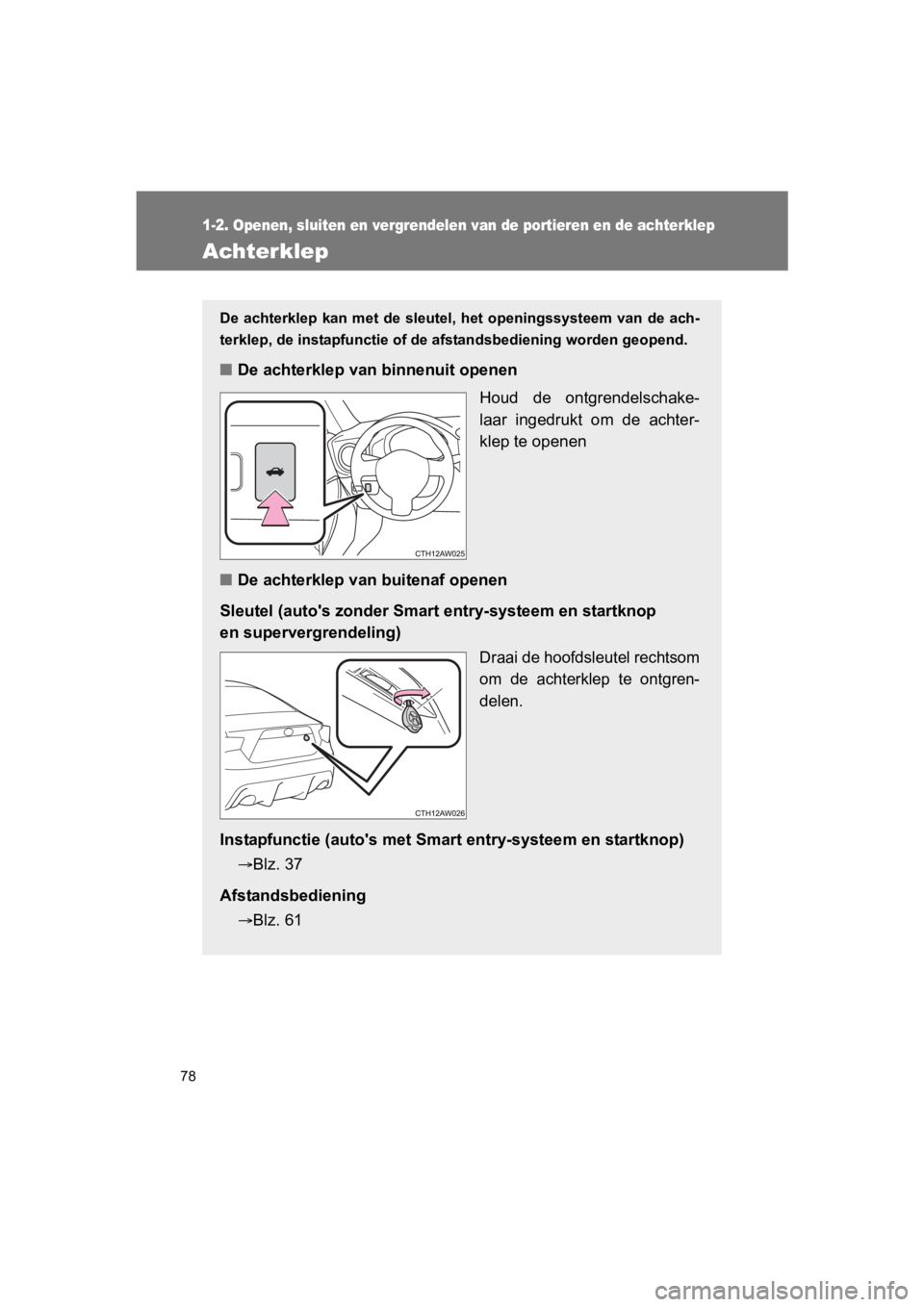 TOYOTA GT86 2018 Instructieboekje (in Dutch) 78
1-2. Openen, sluiten en vergrendelen van de portieren en de achterklep
86_EE (OM18089E)
Achterklep
De achterklep kan met de sleutel, het openingssysteem van de ach-
terklep, de instapfunct TOYOTA GT86 2018 Instructieboekje (in Dutch) 78
1-2. Openen, sluiten en vergrendelen van de portieren en de achterklep
86_EE (OM18089E)
Achterklep
De achterklep kan met de sleutel, het openingssysteem van de ach-
terklep, de instapfunct