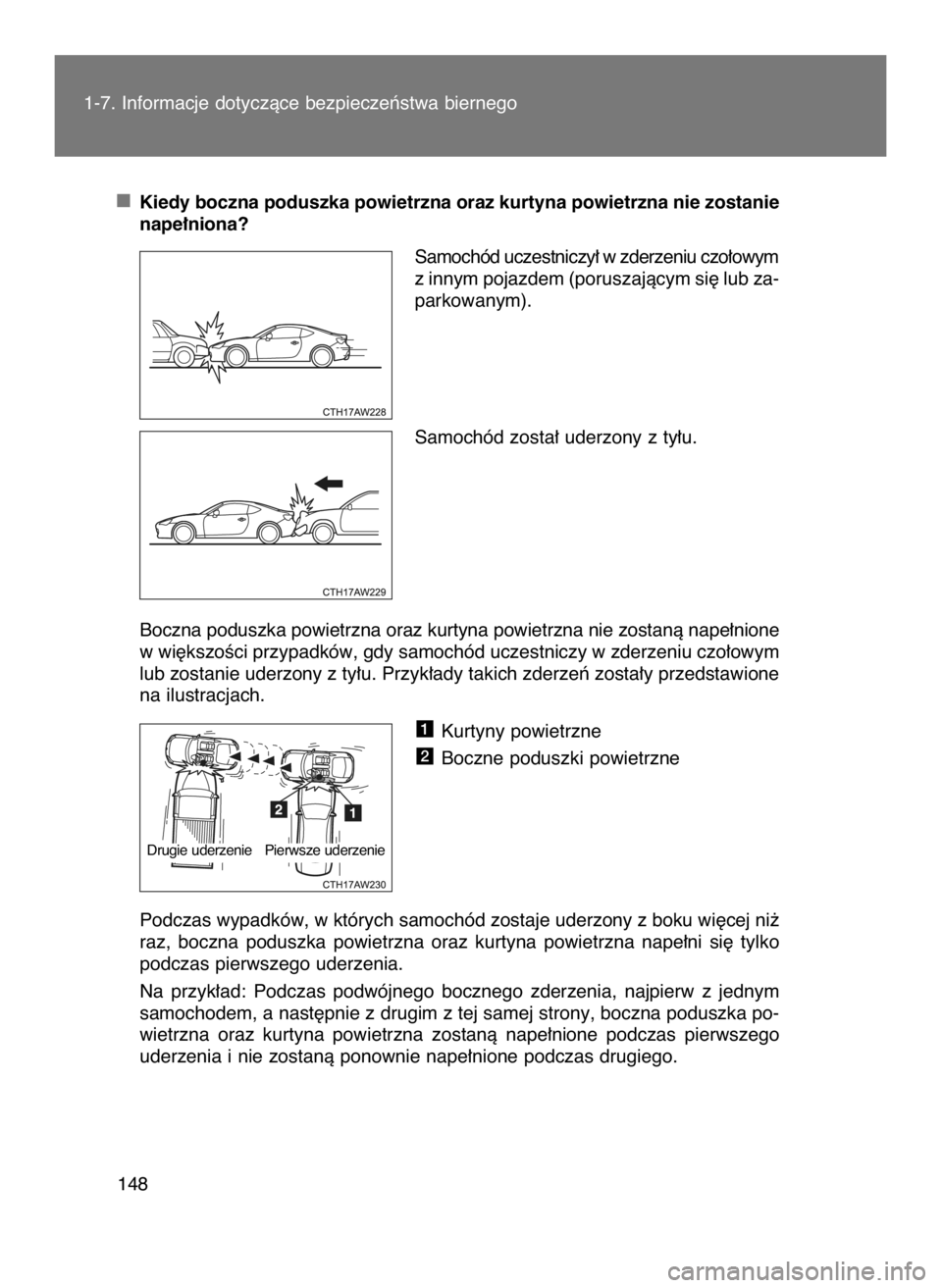 TOYOTA GT86 2018 Instrukcja obsługi (in Polish) Kiedy boczna poduszka powietrzna oraz kurtyna powietrzna nie zostanie
nape∏niona?
Samochód uczestniczy∏ w zderzeniu czo∏owym
z innym pojazdem (poruszajàcym si´ lub za-
parkowanym).
Samochód TOYOTA GT86 2018 Instrukcja obsługi (in Polish) Kiedy boczna poduszka powietrzna oraz kurtyna powietrzna nie zostanie
nape∏niona?
Samochód uczestniczy∏ w zderzeniu czo∏owym
z innym pojazdem (poruszajàcym si´ lub za-
parkowanym).
Samochód