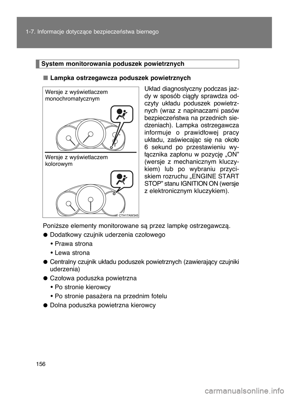 TOYOTA GT86 2018  Instrukcja obsługi (in Polish) Lampka ostrzegawcza poduszek powietrznych
Uk∏ad diagnostyczny podczas jaz-
dy  w sposób  ciàg∏y  sprawdza  od-
czyty  uk∏adu  poduszek  powietrz-
nych  (wraz  z napinaczami  pasów
bezpieczeƒ