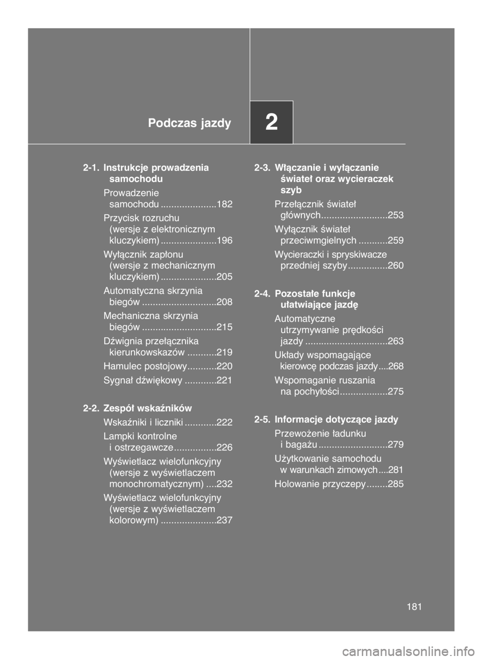 TOYOTA GT86 2018  Instrukcja obsługi (in Polish) Podczas jazdy2
2-1. Instrukcje prowadzenia 
samochodu
Prowadzenie 
samochodu .....................182
Przycisk rozruchu 
(wersje z elektronicznym 
kluczykiem) .....................196
Wy∏àcznik zap