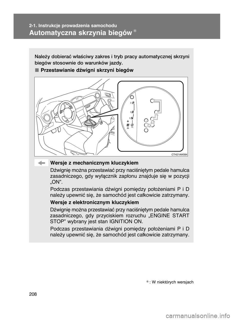 TOYOTA GT86 2018  Instrukcja obsługi (in Polish) Nale˝y dobieraç w∏aÊciwy zakres i tryb pracy automatycznej skrzyni
biegów stosownie do warunków jazdy.
Przestawianie dêwigni skrzyni biegów
Wersje z mechanicznym kluczykiem
Dêwigni´ mo˝na 