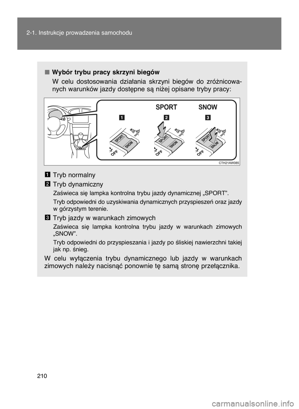 TOYOTA GT86 2018  Instrukcja obsługi (in Polish) Wybór trybu pracy skrzyni biegów
W celu  dostosowania  dzia∏ania  skrzyni  biegów  do  zró˝nicowa-
nych warunków jazdy dost´pne sà ni˝ej opisane tryby pracy:
Tryb normalny
Tryb dynamiczny
Z