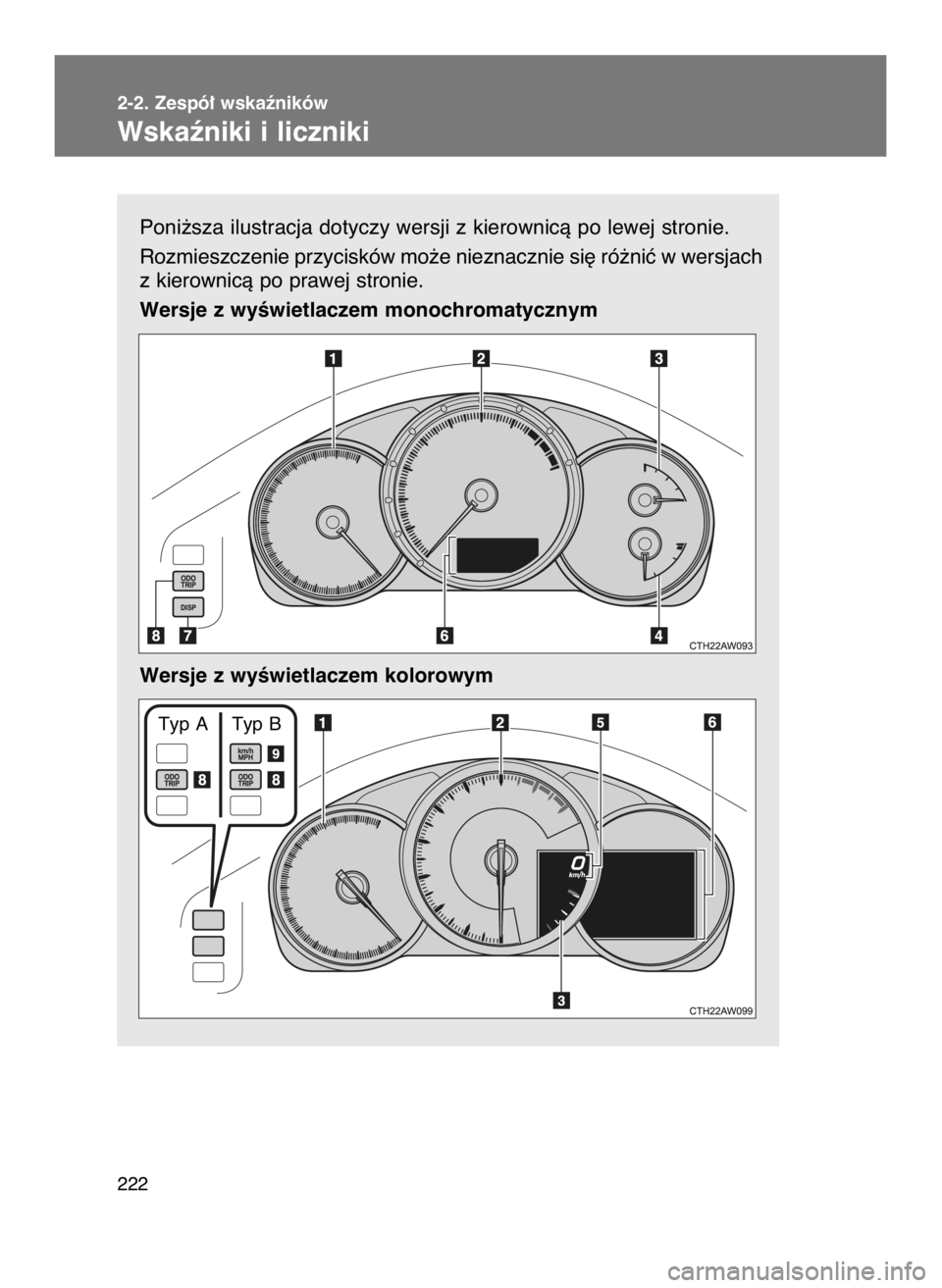TOYOTA GT86 2018  Instrukcja obsługi (in Polish) Poni˝sza ilustracja dotyczy wersji z kierownicà po lewej stronie.
Rozmieszczenie przycisków mo˝e nieznacznie si´ ró˝niç w wersjach
z kierownicà po prawej stronie.
Wersje z wyÊwietlaczem mono