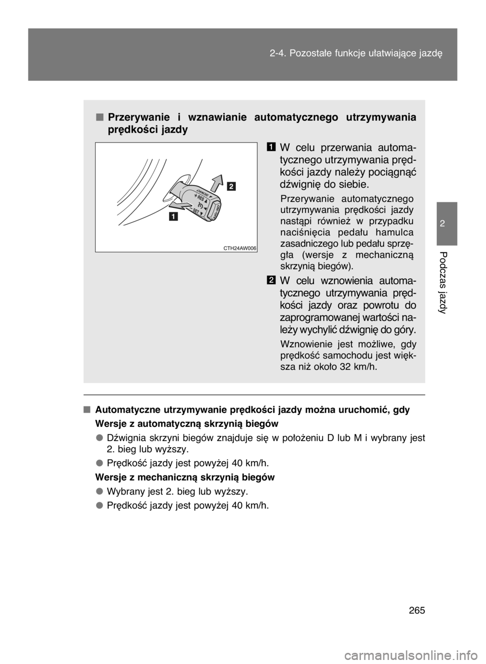 TOYOTA GT86 2018  Instrukcja obsługi (in Polish) Przerywanie  i wznawianie  automatycznego  utrzymywania
pr´dkoÊci jazdy
W celu  przerwania  automa-
tycznego utrzymywania pr´d-
koÊci jazdy nale˝y pociàgnàç
dêwigni´ do siebie.
Przerywanie  