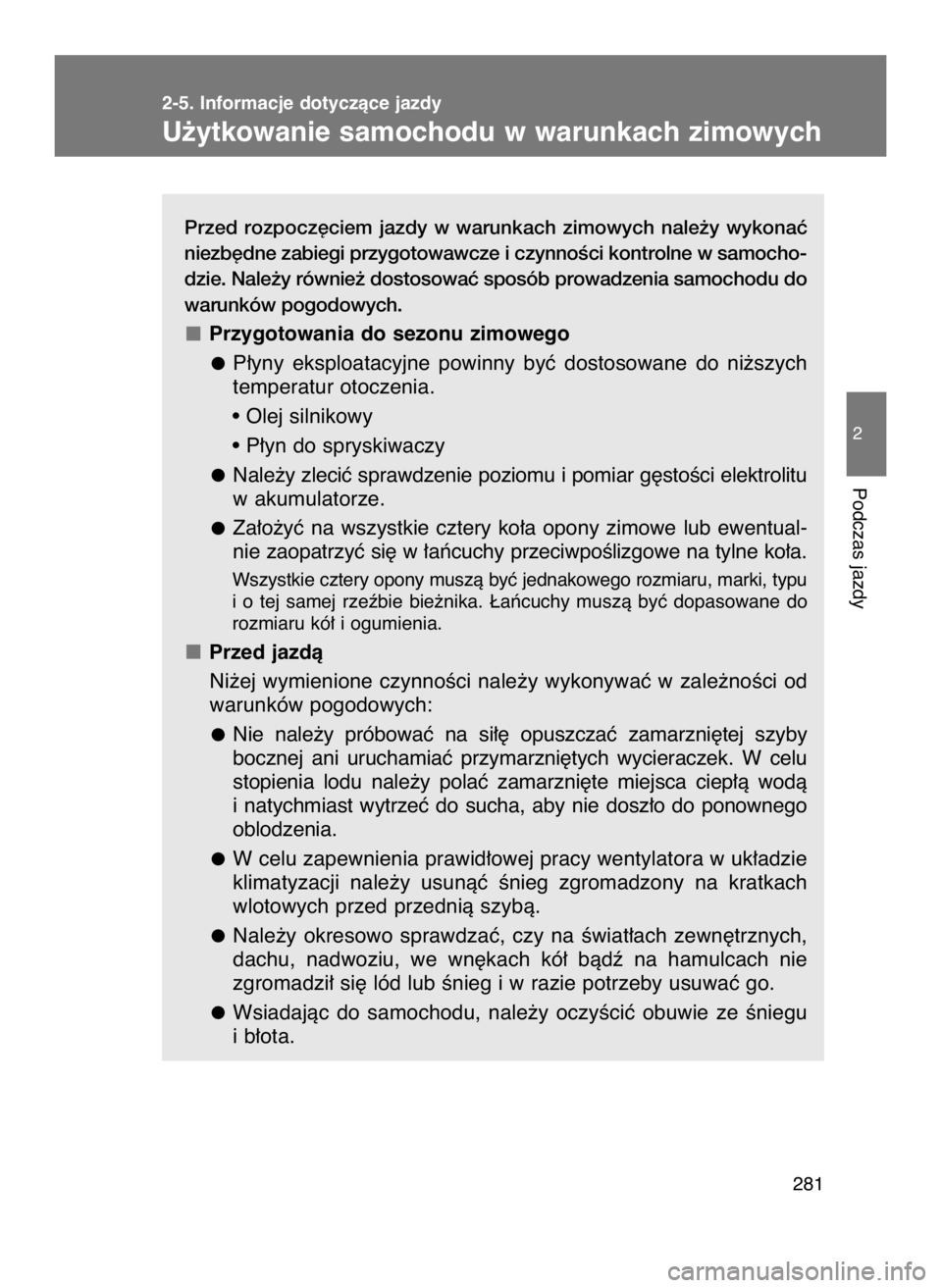TOYOTA GT86 2018  Instrukcja obsługi (in Polish) Przed  rozpocz´ciem  jazdy  w warunkach  zimowych  nale˝y  wykonaç
niezb´dne zabiegi przygotowawcze i czynnoÊci kontrolne w samocho-
dzie. Nale˝y równie˝ dostosowaç sposób prowadzenia samoch