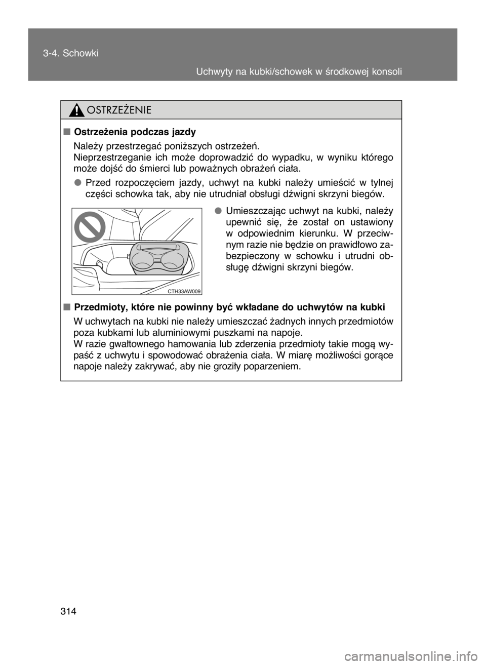TOYOTA GT86 2018  Instrukcja obsługi (in Polish) 3-4. Schowki
Uchwyty na kubki/schowek w Êrodkowej konsoli
314
Ostrze˝enia podczas jazdy
Nale˝y przestrzegaç poni˝szych ostrze˝eƒ.
Nieprzestrzeganie  ich  mo˝e  doprowadziç  do  wypadku,  w  
