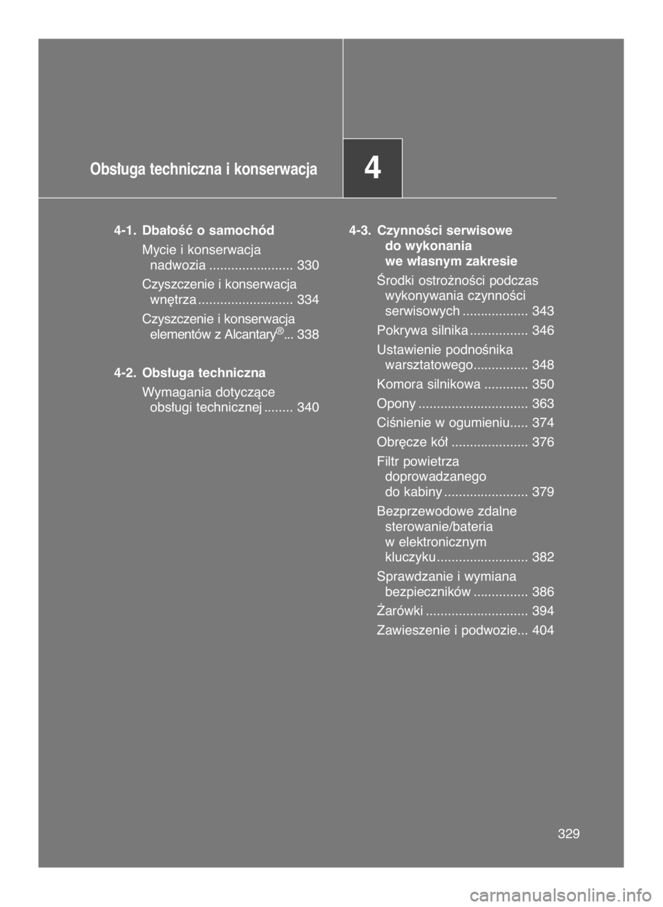 TOYOTA GT86 2018  Instrukcja obsługi (in Polish) Obs∏uga techniczna i konserwacja4
4-1. Dba∏oÊç o samochód
Mycie i konserwacja 
nadwozia ....................... 330
Czyszczenie i konserwacja
wn´trza .......................... 334
Czyszczenie