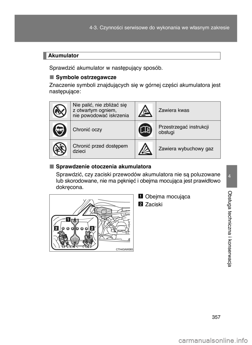 TOYOTA GT86 2018  Instrukcja obsługi (in Polish) Sprawdziç akumulator w nast´pujàcy sposób.
Symbole ostrzegawcze
Znaczenie symboli znajdujàcych si´ w górnej cz´Êci akumulatora jest
nast´pujàce:
Sprawdzenie otoczenia akumulatora
Sprawdziç