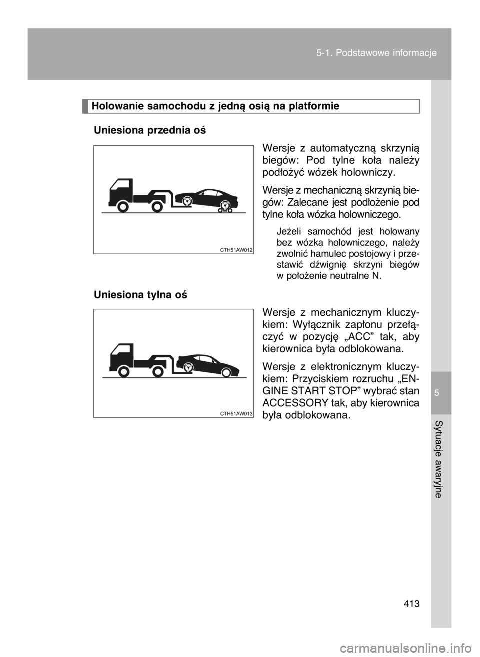 TOYOTA GT86 2018  Instrukcja obsługi (in Polish) Uniesiona przednia oÊ
Wersje  z automatycznà  skrzynià
biegów:  Pod  tylne  ko∏a  nale˝y
pod∏o˝yç wózek holowniczy.
Wersje z mechanicznà skrzynià bie-
gów:  Zalecane  jest  pod∏o˝eni