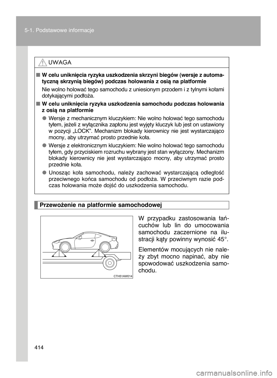 TOYOTA GT86 2018  Instrukcja obsługi (in Polish) W przypadku  zastosowania  ∏aƒ-
cuchów  lub  lin  do  umocowania
samochodu  zaczernione  na  ilu-
stracji kàty powinny wynosiç 45°.
Elementów  mocujàcych  nie  nale-
˝y  zbyt  mocno  napina