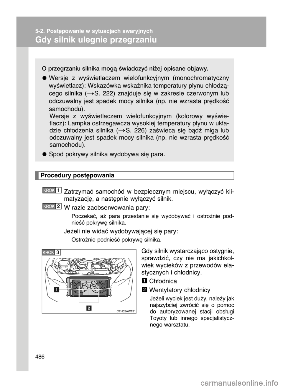 TOYOTA GT86 2018  Instrukcja obsługi (in Polish) O przegrzaniu silnika mogà Êwiadczyç ni˝ej opisane objawy.
Wersje  z wyÊwietlaczem  wielofunkcyjnym  (monochromatyczny
wyÊwietlacz): Wskazówka wskaênika temperatury p∏ynu ch∏odzà-
cego  s