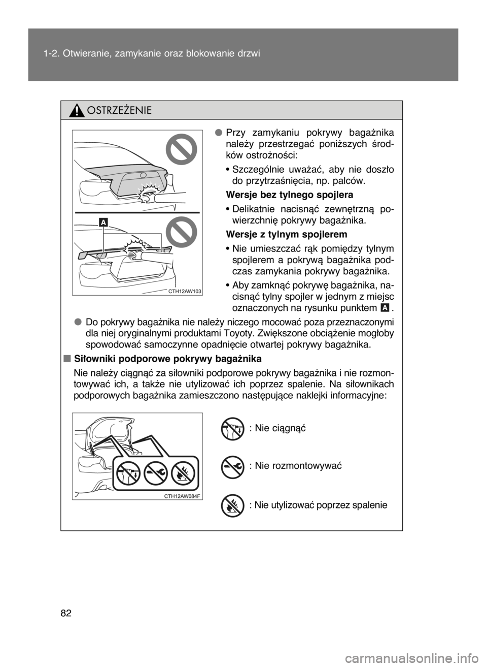 TOYOTA GT86 2018  Instrukcja obsługi (in Polish) 1-2. Otwieranie, zamykanie oraz blokowanie drzwi
82
Przy  zamykaniu  pokrywy  baga˝nika
nale˝y  przestrzegaç  poni˝szych  Êrod-
ków ostro˝noÊci:
• Szczególnie  uwa˝aç,  aby  nie  dosz∏o