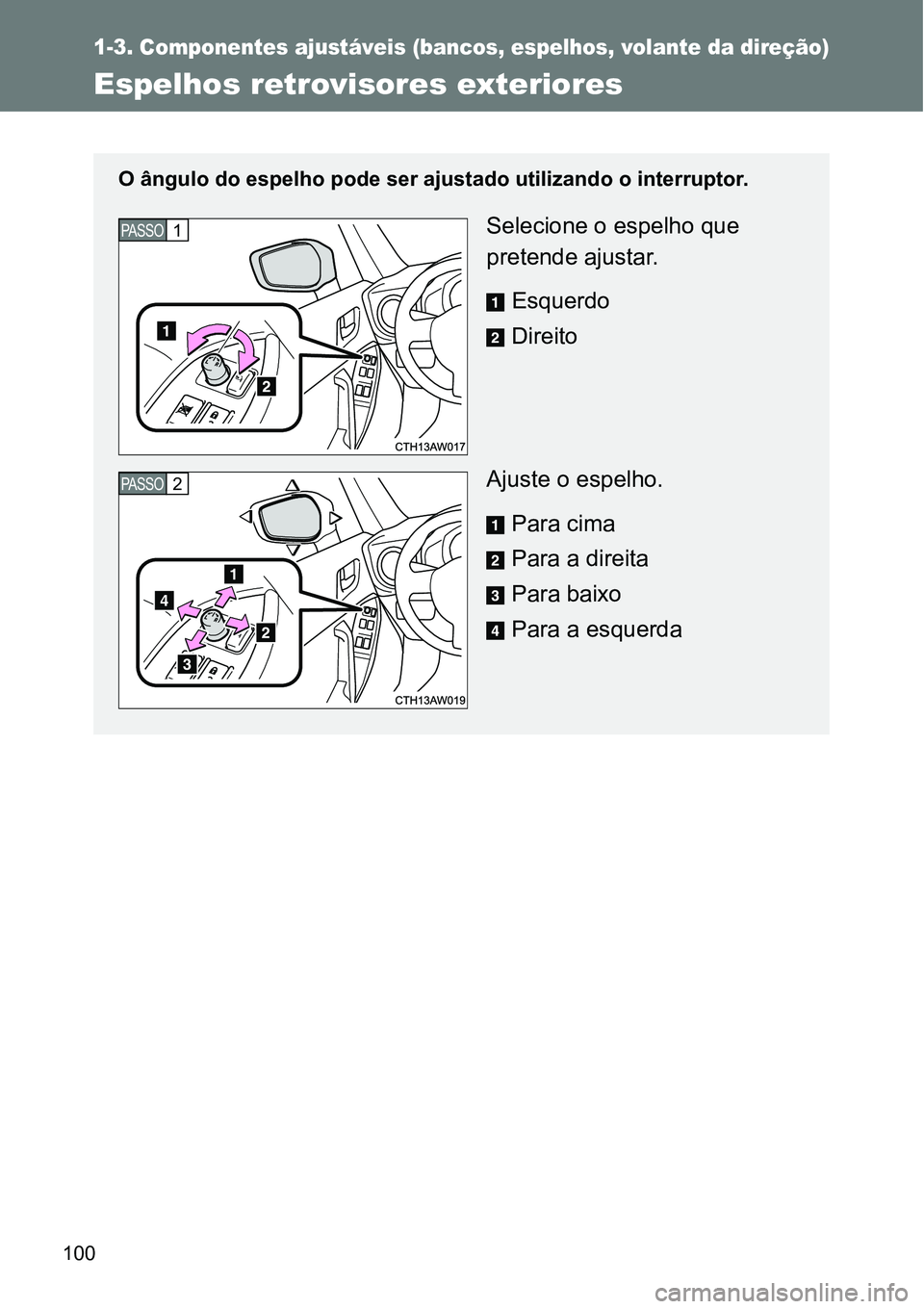 TOYOTA GT86 2018 Manual de utilização (in Portuguese) 100
1-3. Componentes ajustáveis (bancos, espelhos, volante da direção)
Espelhos retrovisores exteriores
O ângulo do espelho pode ser ajustado utilizando o interruptor.
Selecione o espelho que
pre TOYOTA GT86 2018 Manual de utilização (in Portuguese) 100
1-3. Componentes ajustáveis (bancos, espelhos, volante da direção)
Espelhos retrovisores exteriores
O ângulo do espelho pode ser ajustado utilizando o interruptor.
Selecione o espelho que
pre