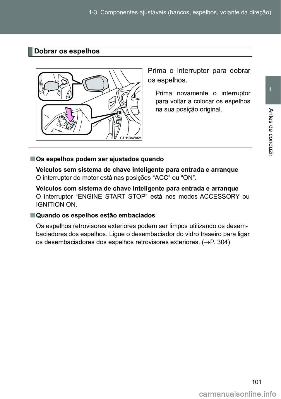 TOYOTA GT86 2018 Manual de utilização (in Portuguese) 101 1-3. Componentes ajustáveis (bancos, espelhos, volante da direção)
1
Antes de conduzir
Dobrar os espelhos
Prima o interruptor para dobrar
os espelhos.
Prima novamente o interruptor
para TOYOTA GT86 2018 Manual de utilização (in Portuguese) 101 1-3. Componentes ajustáveis (bancos, espelhos, volante da direção)
1
Antes de conduzir
Dobrar os espelhos
Prima o interruptor para dobrar
os espelhos.
Prima novamente o interruptor
para
