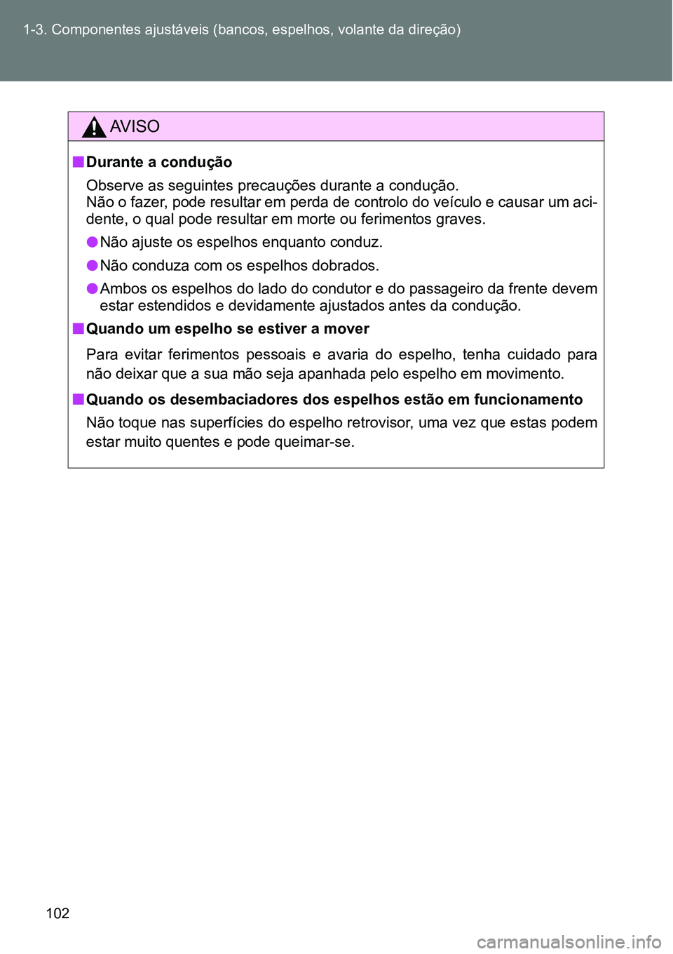 TOYOTA GT86 2018 Manual de utilização (in Portuguese) 102 1-3. Componentes ajustáveis (bancos, espelhos, volante da direção)
AV I S O
nDurante a condução
Observe as seguintes precauções durante a condução.
Não o fazer, pode resultar em perda d TOYOTA GT86 2018 Manual de utilização (in Portuguese) 102 1-3. Componentes ajustáveis (bancos, espelhos, volante da direção)
AV I S O
nDurante a condução
Observe as seguintes precauções durante a condução.
Não o fazer, pode resultar em perda d