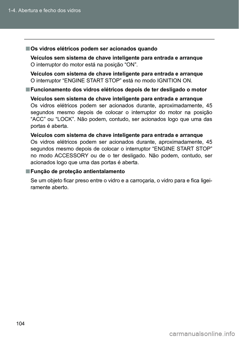 TOYOTA GT86 2018 Manual de utilização (in Portuguese) 104 1-4. Abertura e fecho dos vidros
nOs vidros elétricos podem ser acionados quando
Veículos sem sistema de chave inteligente para entrada e arranque
O interruptor do motor está na posição “ON TOYOTA GT86 2018 Manual de utilização (in Portuguese) 104 1-4. Abertura e fecho dos vidros
nOs vidros elétricos podem ser acionados quando
Veículos sem sistema de chave inteligente para entrada e arranque
O interruptor do motor está na posição “ON