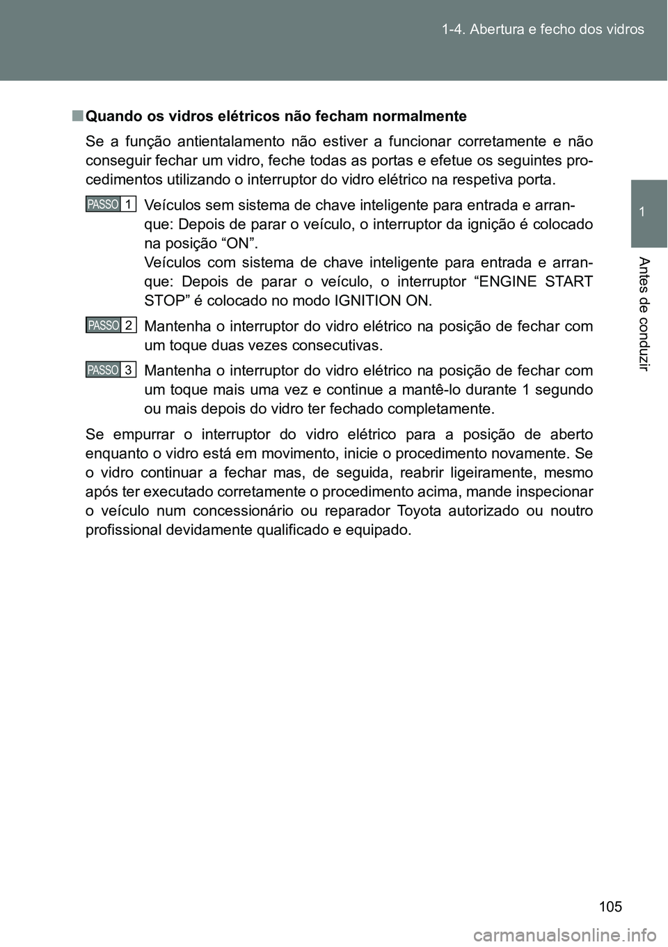 TOYOTA GT86 2018 Manual de utilização (in Portuguese) 105 1-4. Abertura e fecho dos vidros
1
Antes de conduzir
nQuando os vidros elétricos não fecham normalmente
Se a função antientalamento não estiver a funcionar corretamente e não
conse TOYOTA GT86 2018 Manual de utilização (in Portuguese) 105 1-4. Abertura e fecho dos vidros
1
Antes de conduzir
nQuando os vidros elétricos não fecham normalmente
Se a função antientalamento não estiver a funcionar corretamente e não
conse
