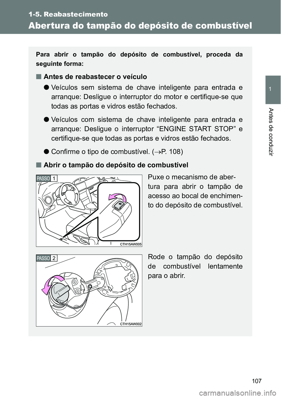 TOYOTA GT86 2018 Manual de utilização (in Portuguese) 107
1
Antes de conduzir
1-5. Reabastecimento
Aber tura do tampão do depósito de combustível
Para abrir o tampão do depósito de combustível, proceda da
seguinte forma:
nAntes de reabaste TOYOTA GT86 2018 Manual de utilização (in Portuguese) 107
1
Antes de conduzir
1-5. Reabastecimento
Aber tura do tampão do depósito de combustível
Para abrir o tampão do depósito de combustível, proceda da
seguinte forma:
nAntes de reabaste