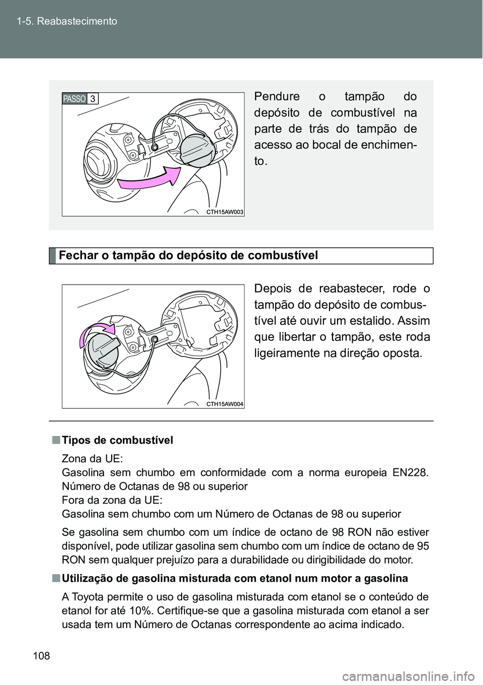 TOYOTA GT86 2018 Manual de utilização (in Portuguese) 108 1-5. Reabastecimento
Fechar o tampão do depósito de combustível
Depois de reabastecer, rode o
tampão do depósito de combus-
tível até ouvir um estalido. Assim
que libertar o tampão, TOYOTA GT86 2018 Manual de utilização (in Portuguese) 108 1-5. Reabastecimento
Fechar o tampão do depósito de combustível
Depois de reabastecer, rode o
tampão do depósito de combus-
tível até ouvir um estalido. Assim
que libertar o tampão,