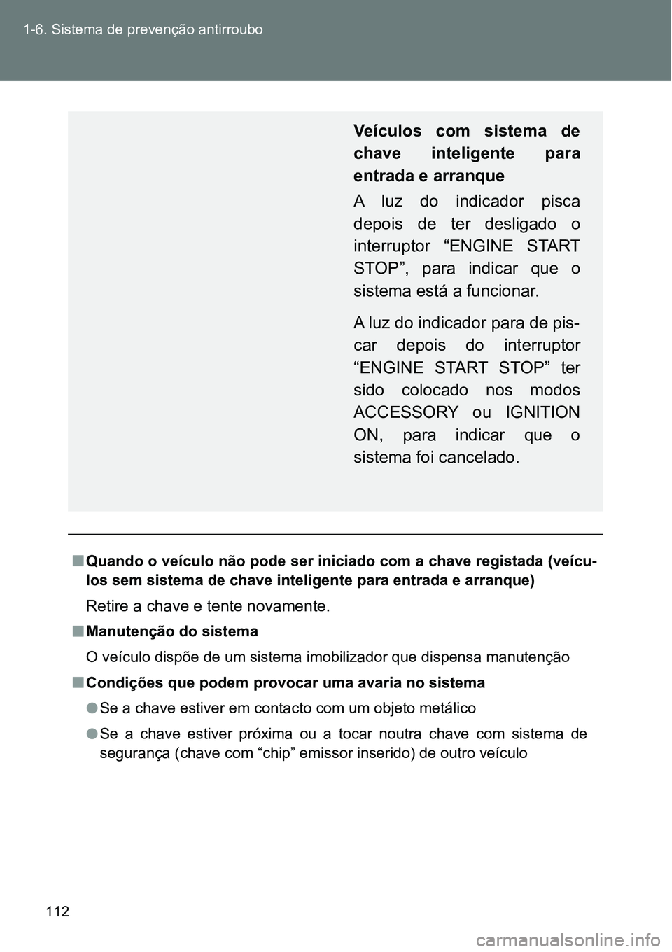 TOYOTA GT86 2018  Manual de utilização (in Portuguese) 112 1-6. Sistema de prevenção antirroubo
nQuando o veículo não pode ser iniciado com a chave registada (veícu-
los sem sistema de chave inteligente para entrada e arranque)
Retire a chave e tente