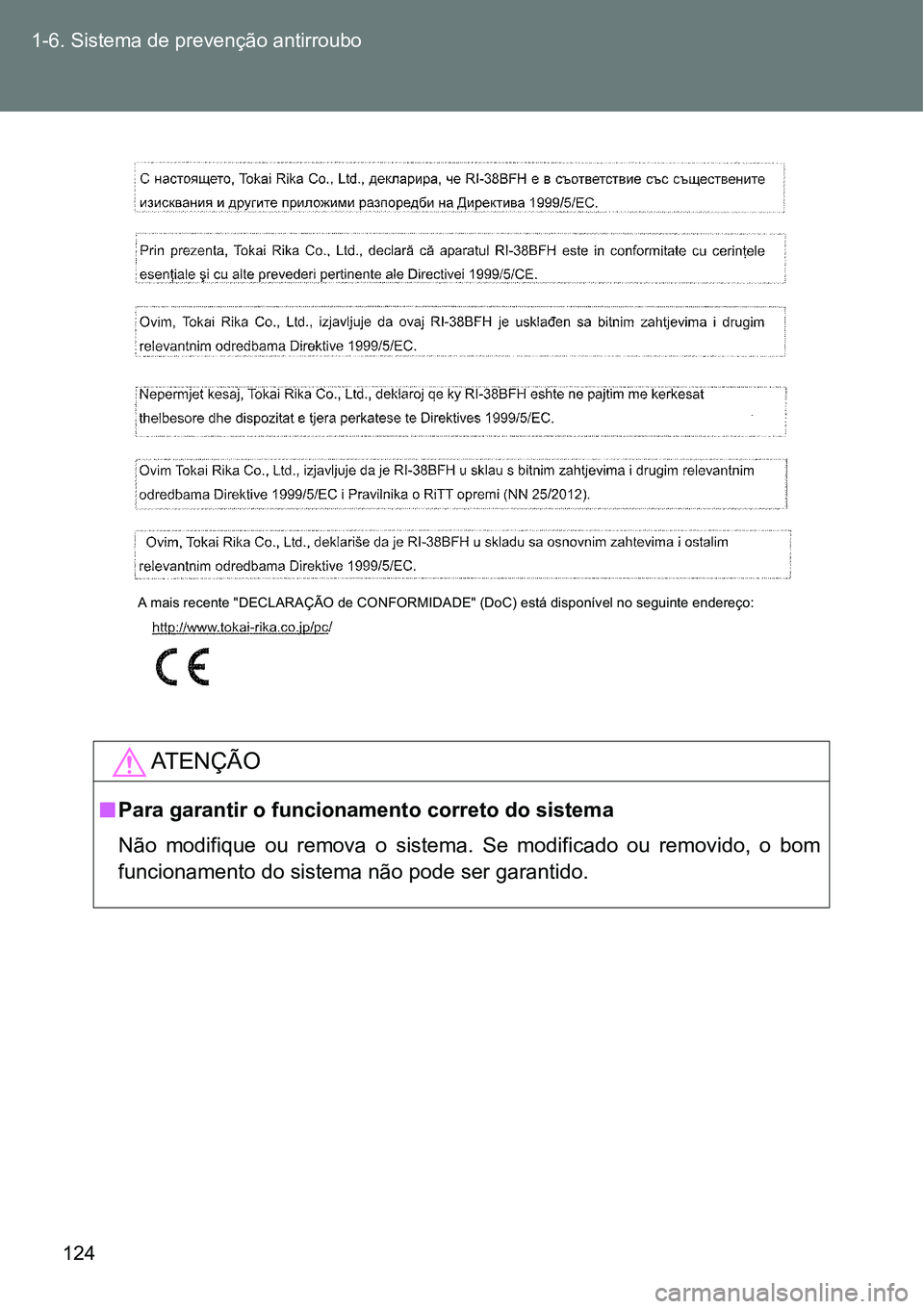 TOYOTA GT86 2018  Manual de utilização (in Portuguese) 124 1-6. Sistema de prevenção antirroubo
AT E N Ç Ã O
nPara garantir o funcionamento correto do sistema
Não  modifique  ou  remova  o  sistema.  Se  modificado  ou  removido,  o  bom
funcionament