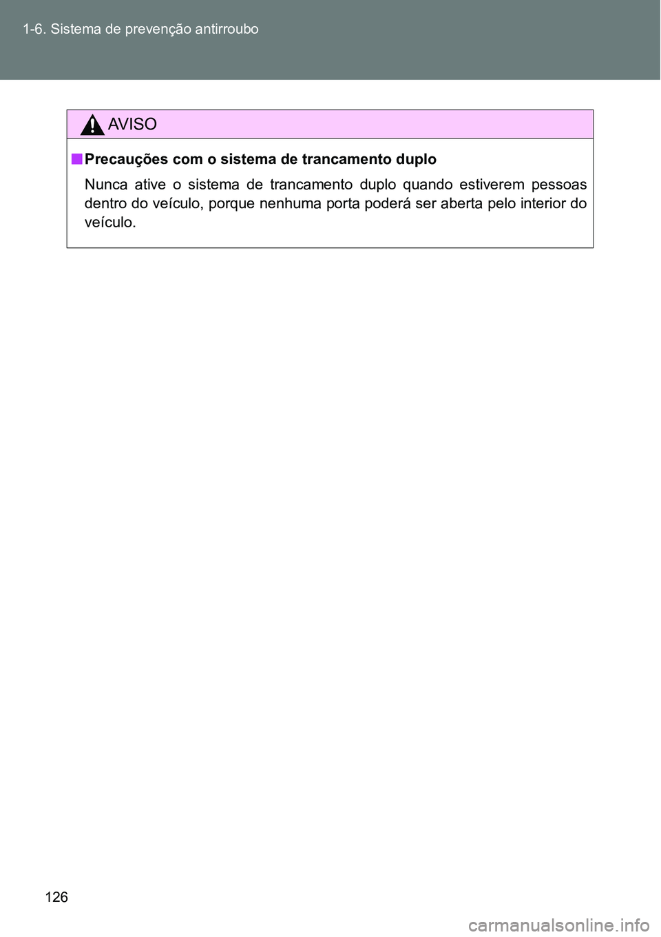 TOYOTA GT86 2018  Manual de utilização (in Portuguese) 126 1-6. Sistema de prevenção antirroubo
AV I S O
nPrecauções com o sistema de trancamento duplo
Nunca  ative  o  sistema  de  trancamento  duplo  quando  estiverem  pessoas
dentro do veículo, po