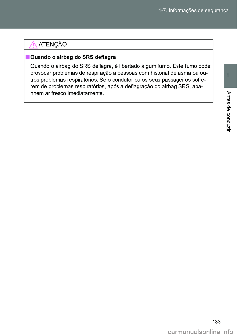 TOYOTA GT86 2018 Manual de utilização (in Portuguese) 133 1-7. Informações de segurança
1
Antes de conduzir
AT E N Ç Ã O
nQuando o airbag do SRS deflagra
Quando o airbag do SRS deflagra, é libertado algum fumo. Este fumo pode
provocar problemas de TOYOTA GT86 2018 Manual de utilização (in Portuguese) 133 1-7. Informações de segurança
1
Antes de conduzir
AT E N Ç Ã O
nQuando o airbag do SRS deflagra
Quando o airbag do SRS deflagra, é libertado algum fumo. Este fumo pode
provocar problemas de
