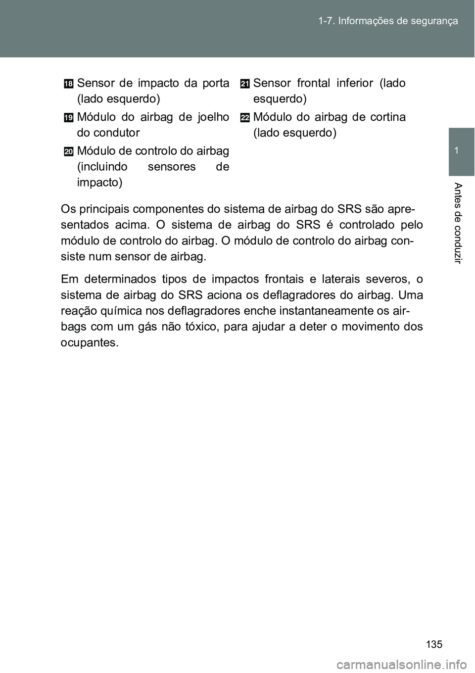 TOYOTA GT86 2018 Manual de utilização (in Portuguese) 135 1-7. Informações de segurança
1
Antes de conduzir
Os principais componentes do sistema de airbag do SRS são apre-
sentados acima. O sistema de airbag do SRS é controlado pelo
módul TOYOTA GT86 2018 Manual de utilização (in Portuguese) 135 1-7. Informações de segurança
1
Antes de conduzir
Os principais componentes do sistema de airbag do SRS são apre-
sentados acima. O sistema de airbag do SRS é controlado pelo
módul