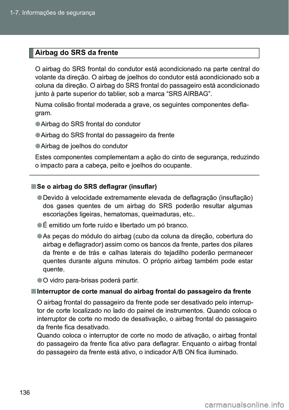 TOYOTA GT86 2018 Manual de utilização (in Portuguese) 136 1-7. Informações de segurança
Airbag do SRS da frente
O airbag do SRS frontal do condutor está acondicionado na parte central do
volante da direção. O airbag de joelhos do condu TOYOTA GT86 2018 Manual de utilização (in Portuguese) 136 1-7. Informações de segurança
Airbag do SRS da frente
O airbag do SRS frontal do condutor está acondicionado na parte central do
volante da direção. O airbag de joelhos do condu